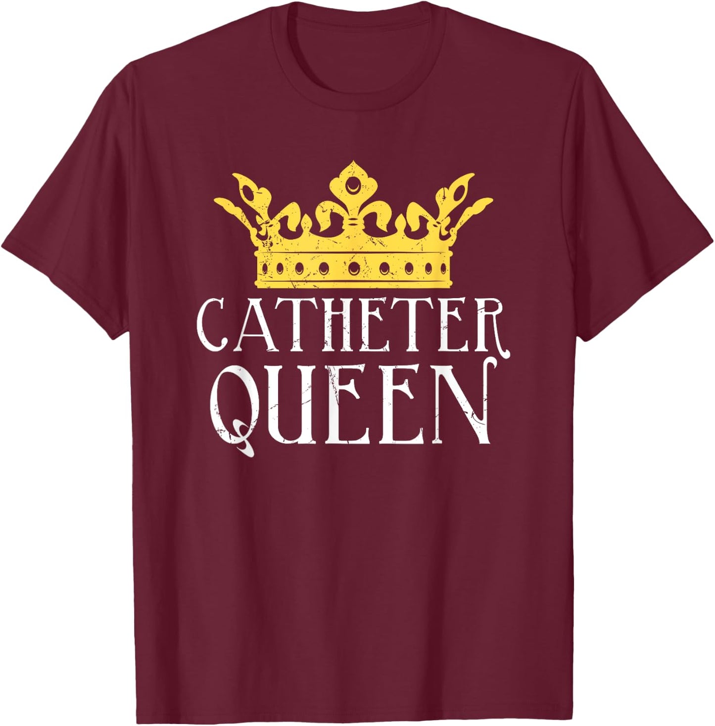 Catheter Queen Funny EMT Nurse Paramedic ER Tech Medicine T-Shirt - T-Shirt | Maroon