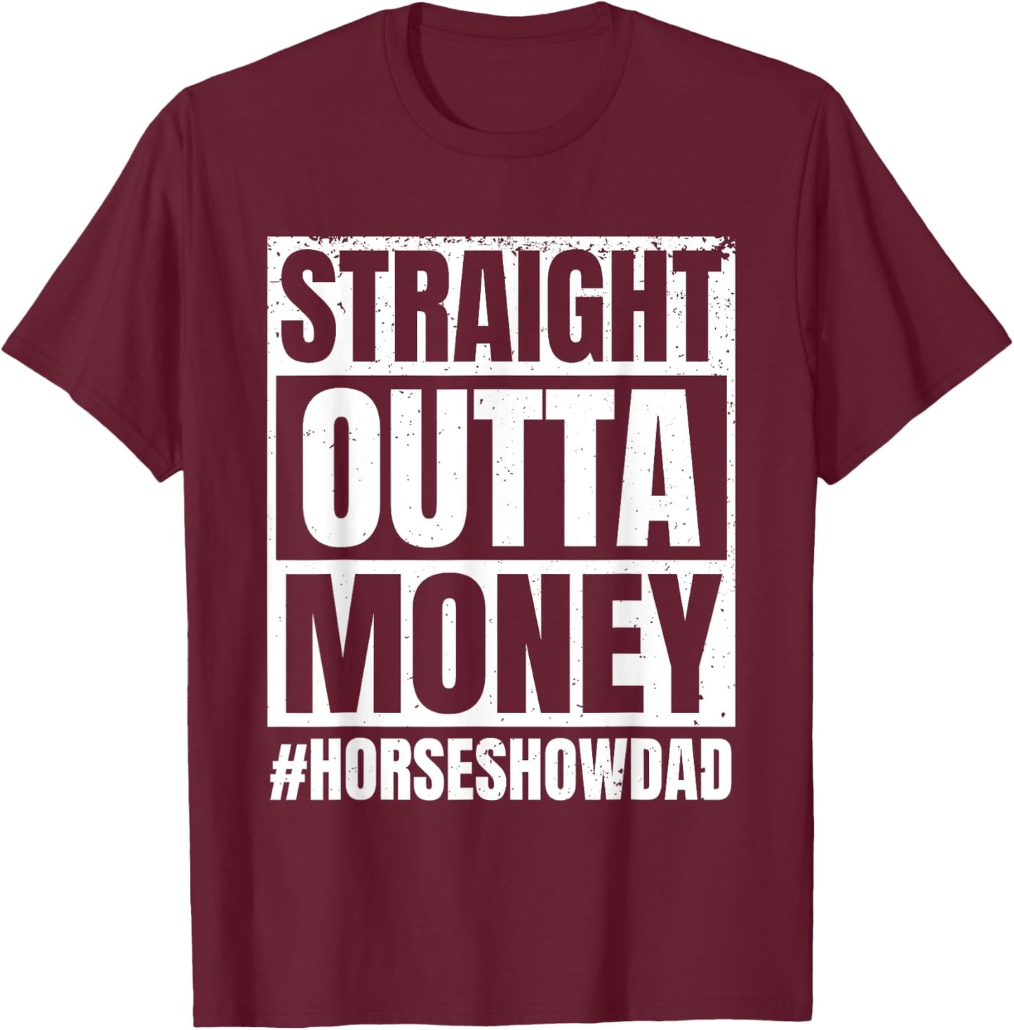 Straight Outta Money Show Dad Horse Riding Horse Show Father T-Shirt - T-Shirt | Maroon