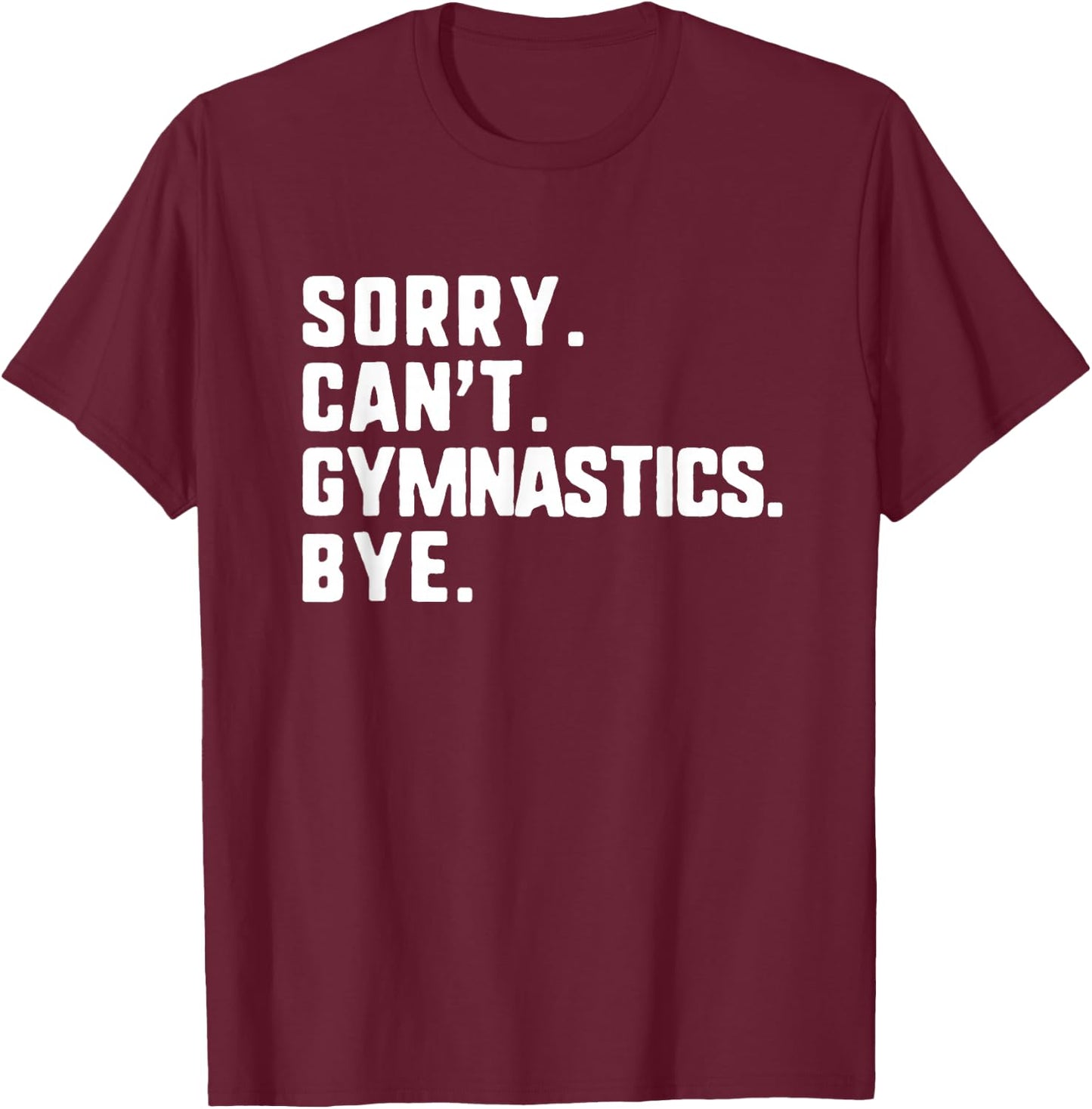 Sorry Can't Gymnastics Bye Funny Gymnast T-Shirt - T-Shirt | Maroon