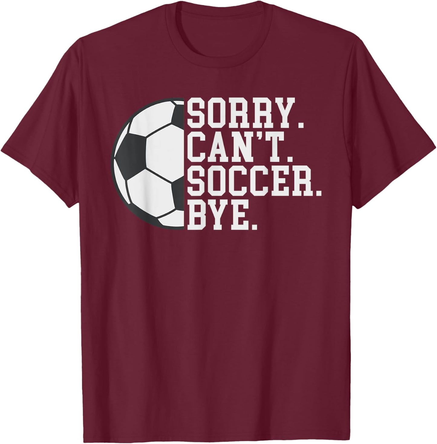 Sorry Cant Soccer Bye funny Soccer T-Shirt - T-Shirt | Maroon