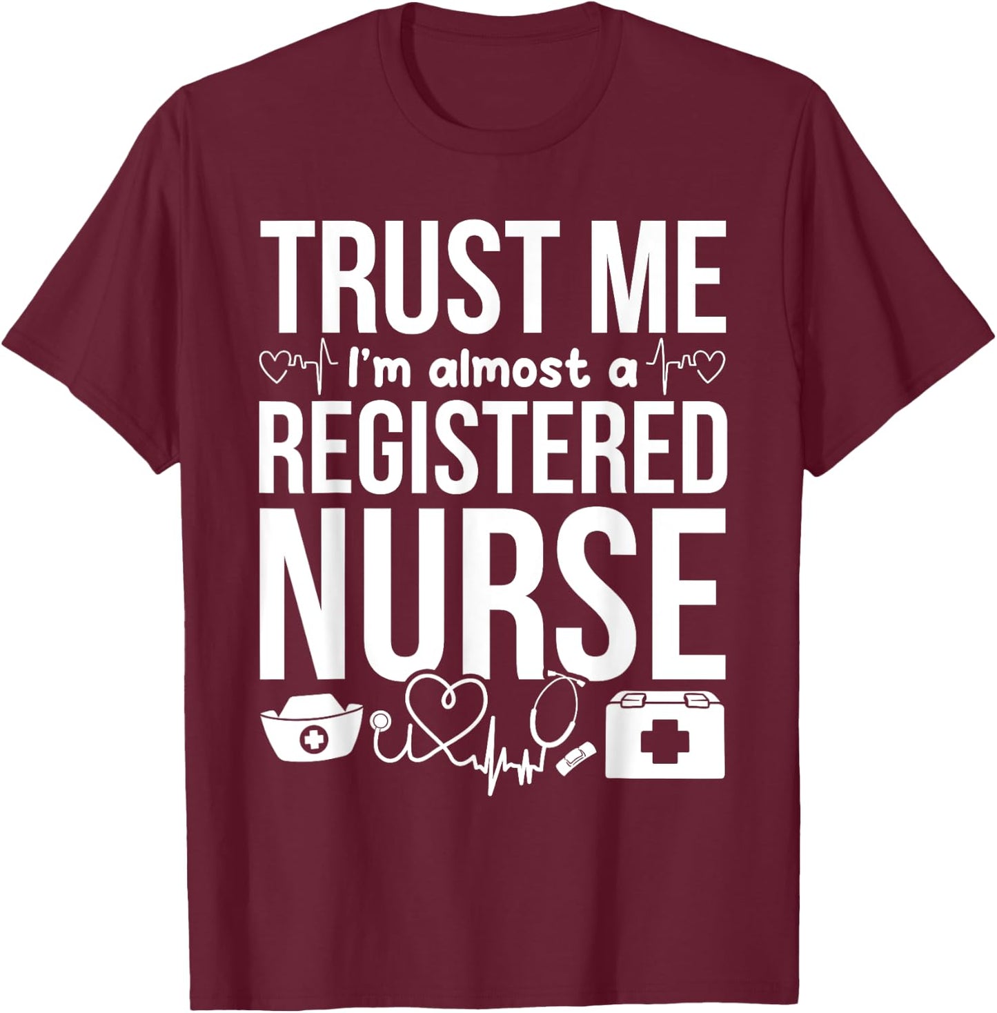 Nursing Students - Trust Me I'm Almost A Registered Nurse T-Shirt - T-Shirt | Maroon