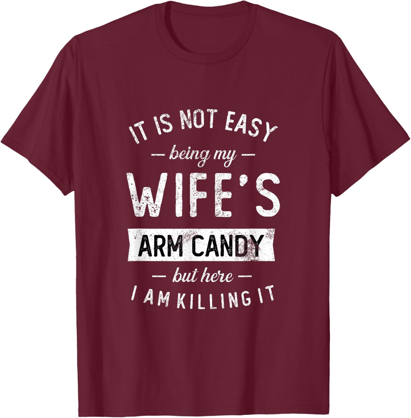 Not Easy Being My Wife's Arm Candy But Here I Am Nailing it T-Shirt - T-Shirt | Maroon