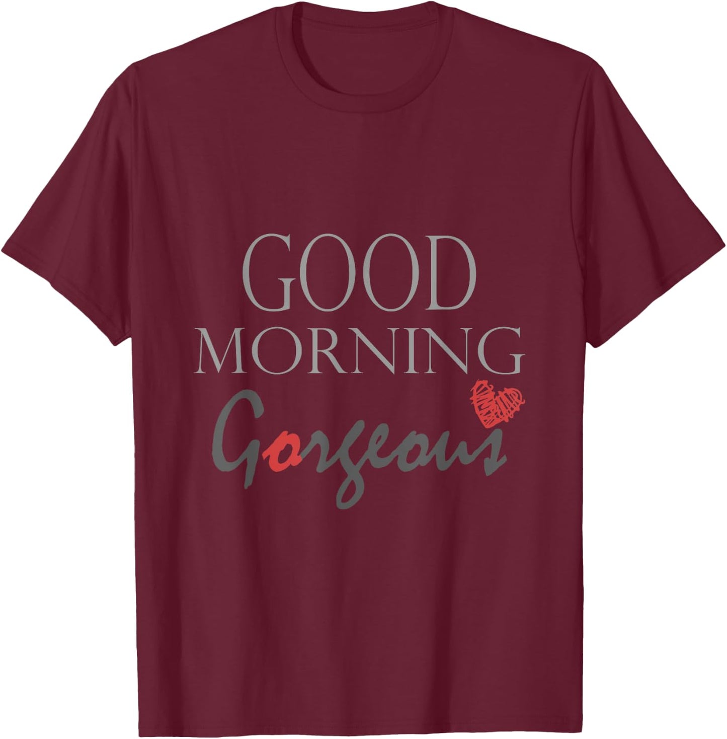 Good morning Gorgeous Inspirational saying T-Shirt - T-Shirt | Maroon