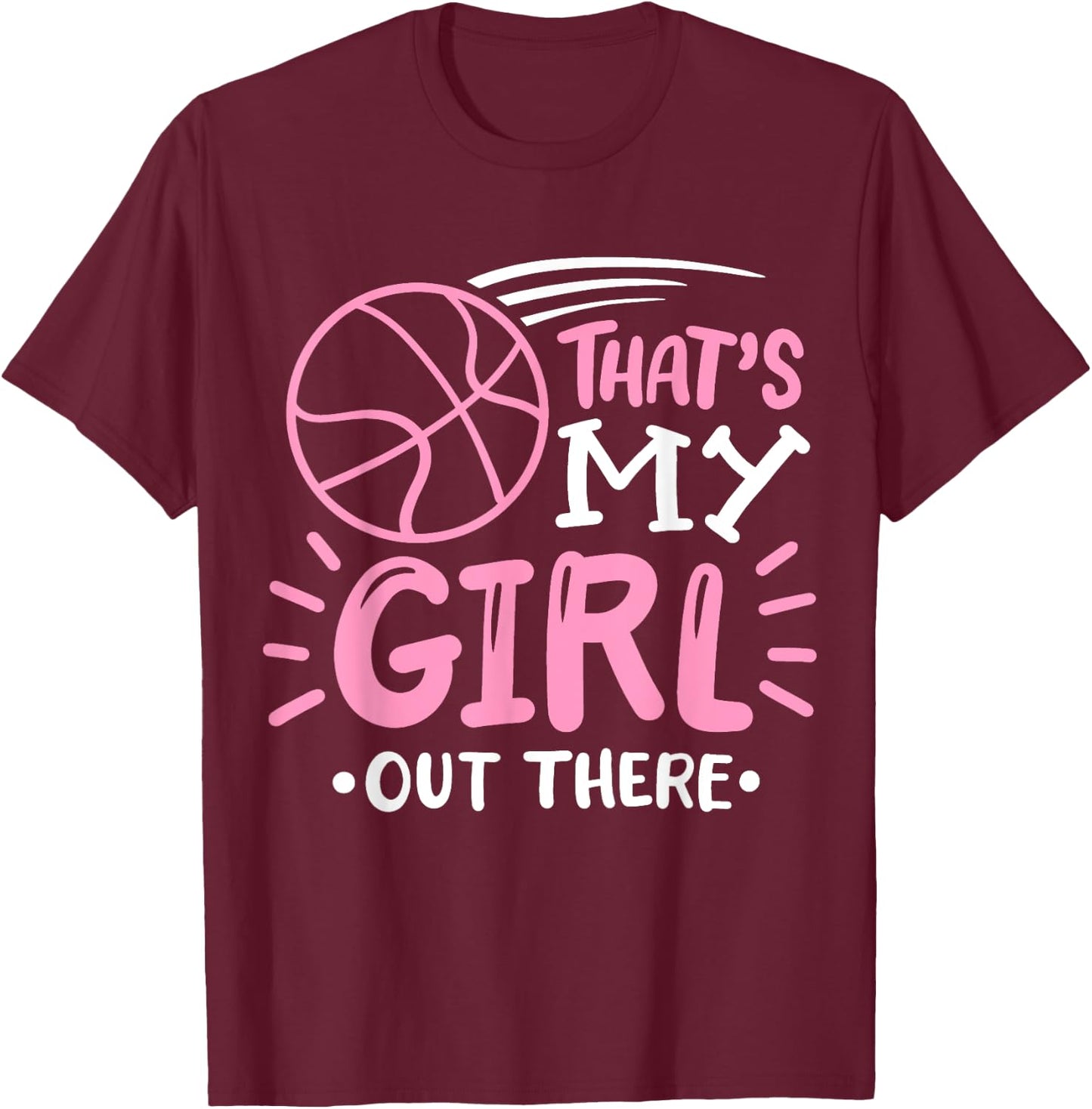 Basketball Girl That's my Girl out There Basketball Mom T-Shirt - T-Shirt | Maroon