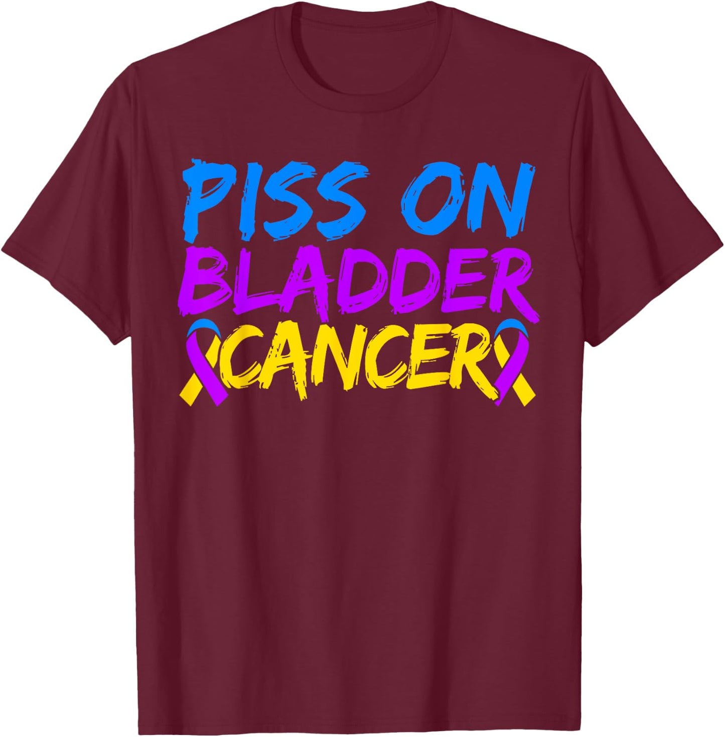 Piss On Bladder Cancer Warrior Bladder Cancer Awareness T-Shirt - T-Shirt | Maroon