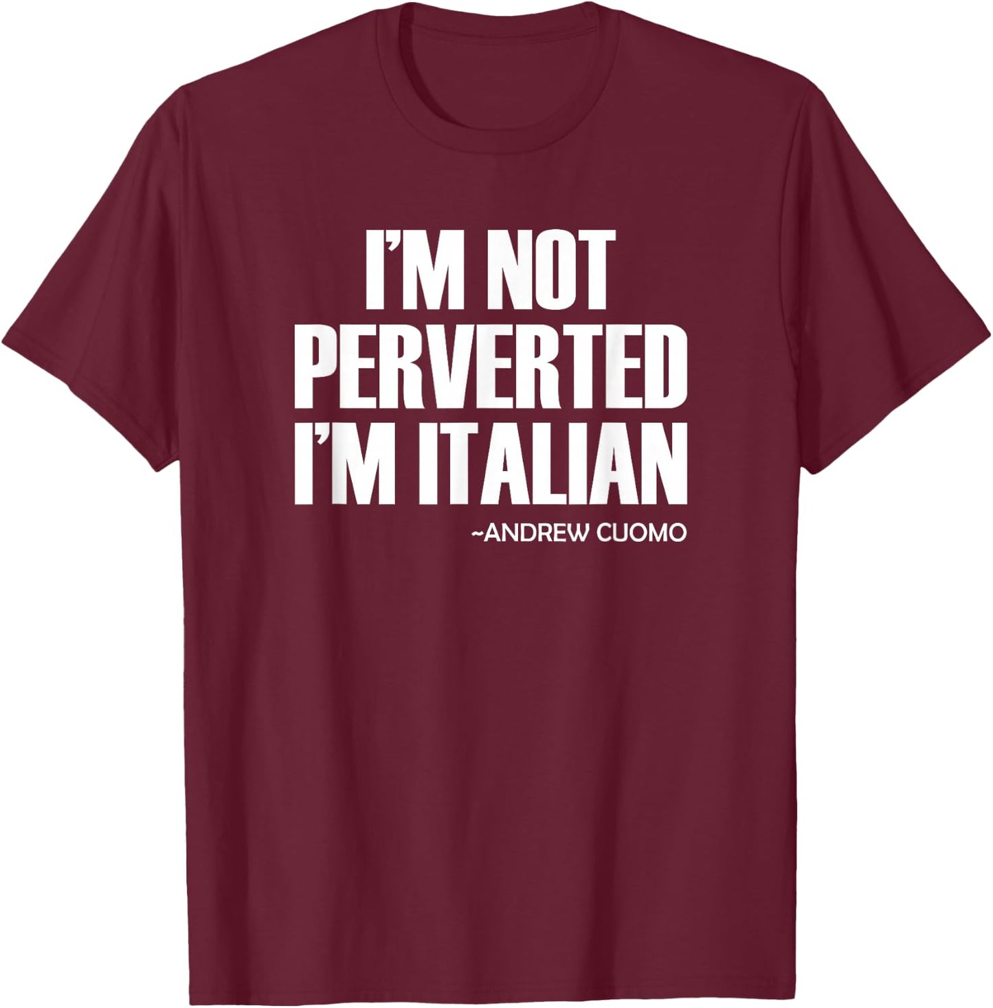 Cuomo I'm Not Perverted I'm Italian T-Shirt - T-Shirt | Maroon