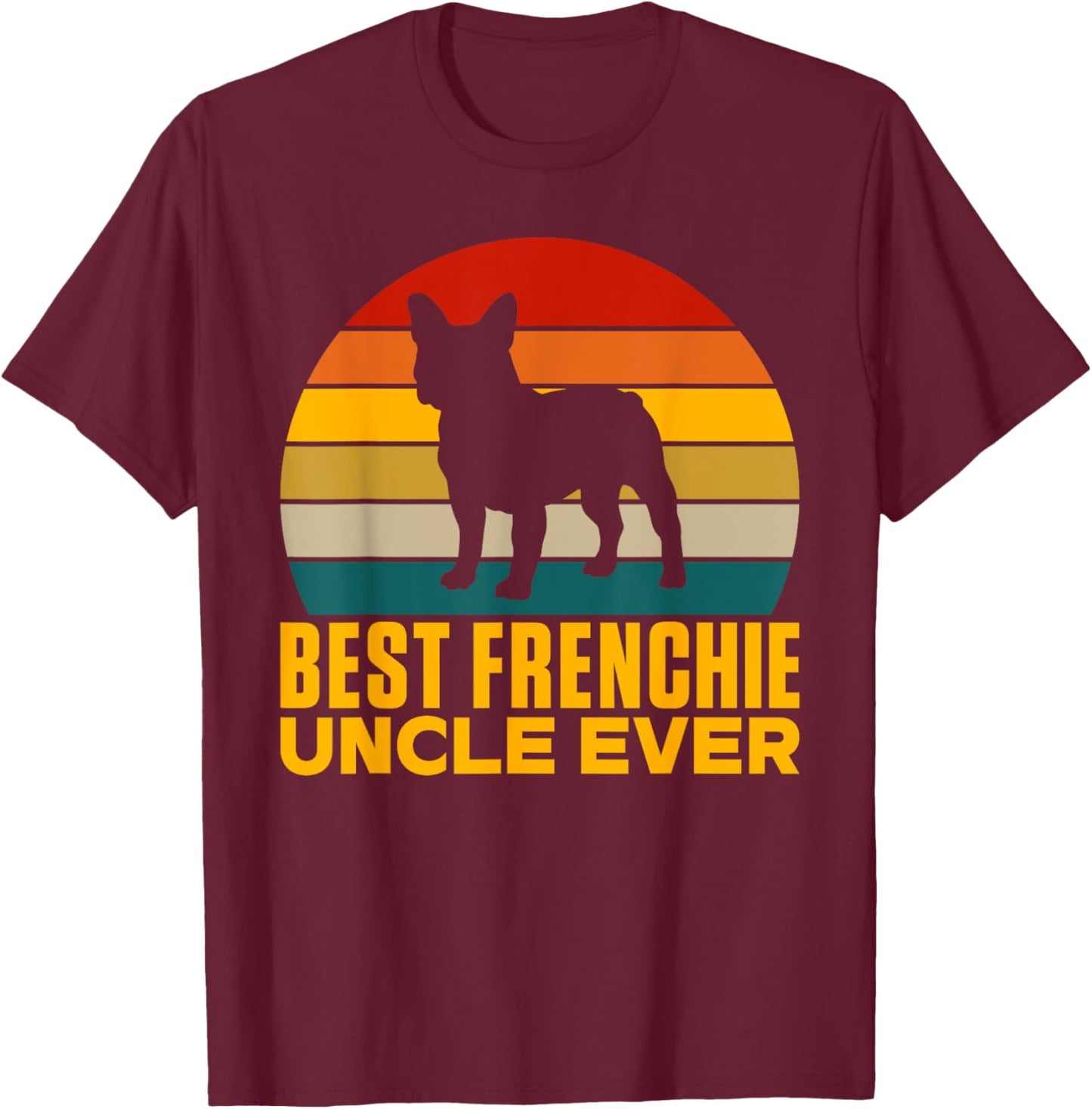 Best Frenchie Uncle Ever Frenchie Uncle T-Shirt - T-Shirt | Maroon