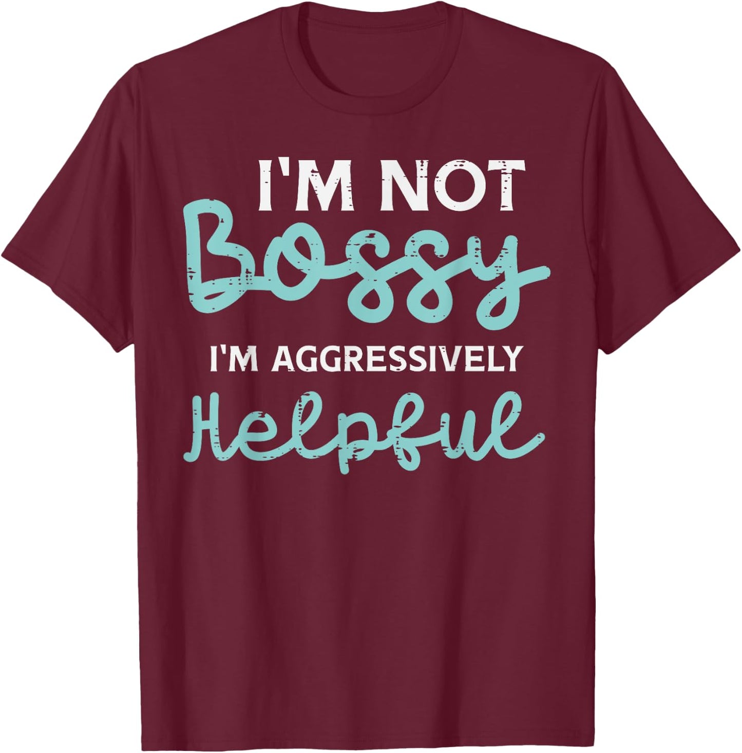 Not Bossy Im Aggressively Helpful Funny Saying Men Women Kid T-Shirt - T-Shirt | Maroon