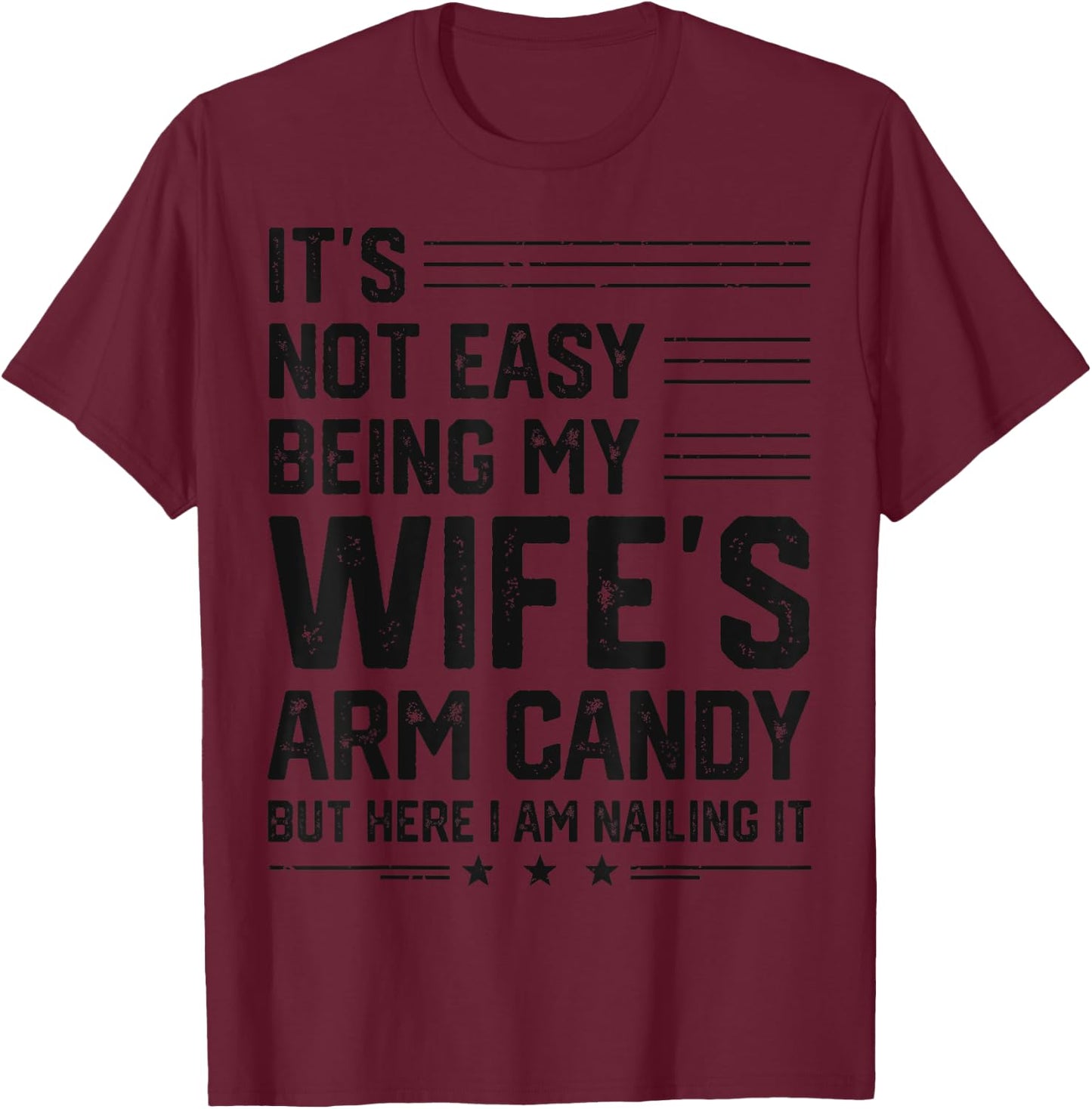It's Not Easy Being My Wife's Arm Candy Here I Am Nailing it T-Shirt - T-Shirt | Maroon
