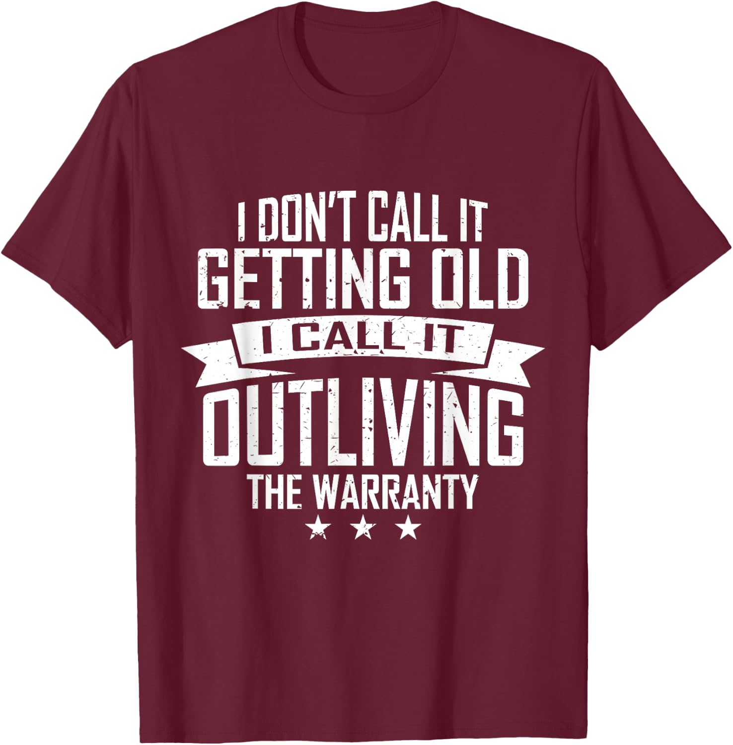 I Don't Call It Getting Old I Call It Outliving The Warranty T-Shirt - T-Shirt | Maroon