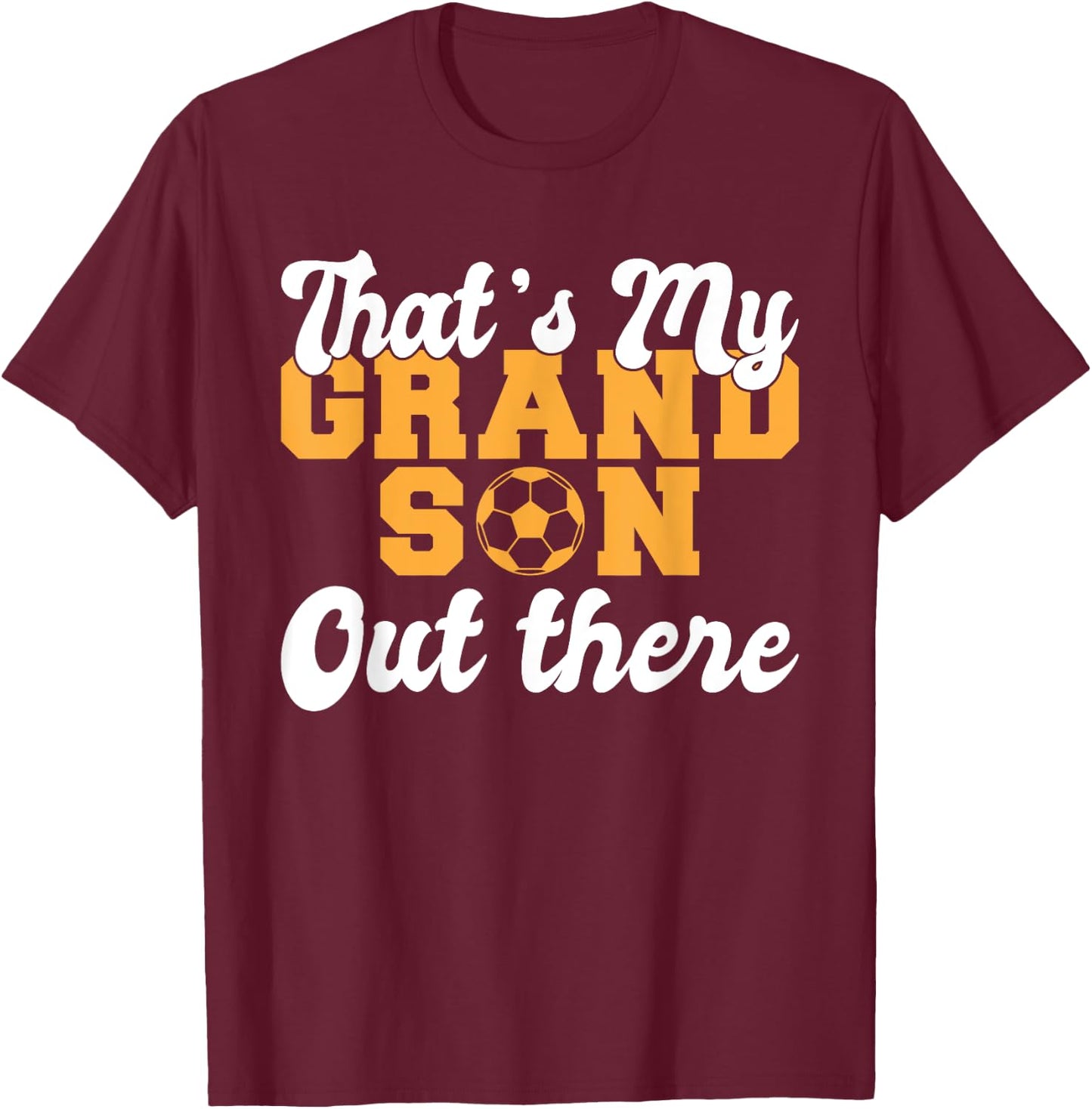 Thats my Grandson out there Soccer Grandparents T-Shirt - T-Shirt | Maroon