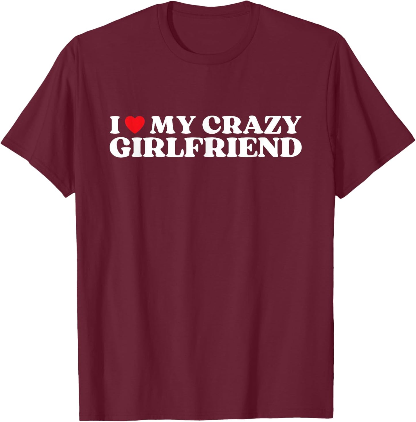 I Love My Crazy Girlfriend I Red Heart My Crazy Girlfriend T-Shirt - T-Shirt | Maroon