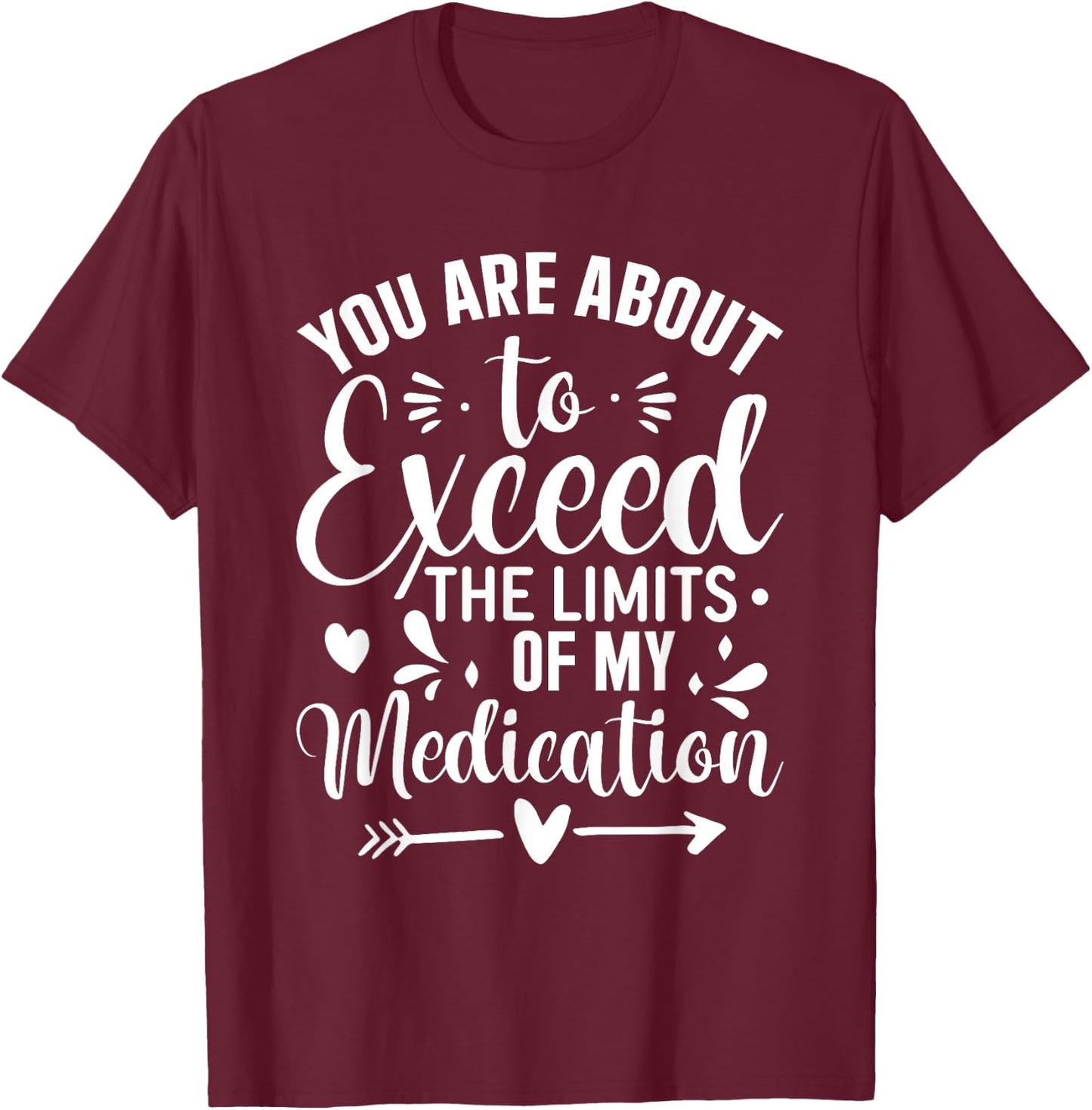 You Are About To Exceed The Limits Of My Medication T-Shirt - T-Shirt | Maroon