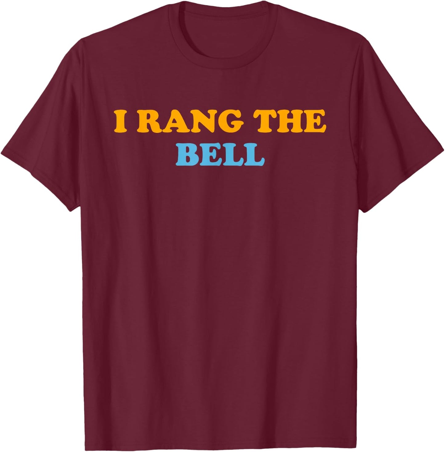 I Rang the Bell T-Shirt - T-Shirt | Maroon