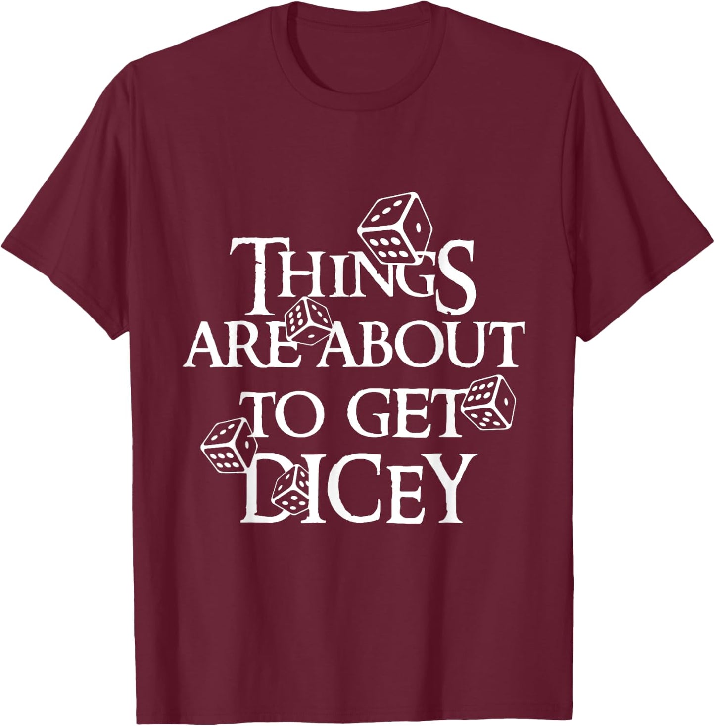 Things are about to get dicey T-Shirt - T-Shirt | Maroon
