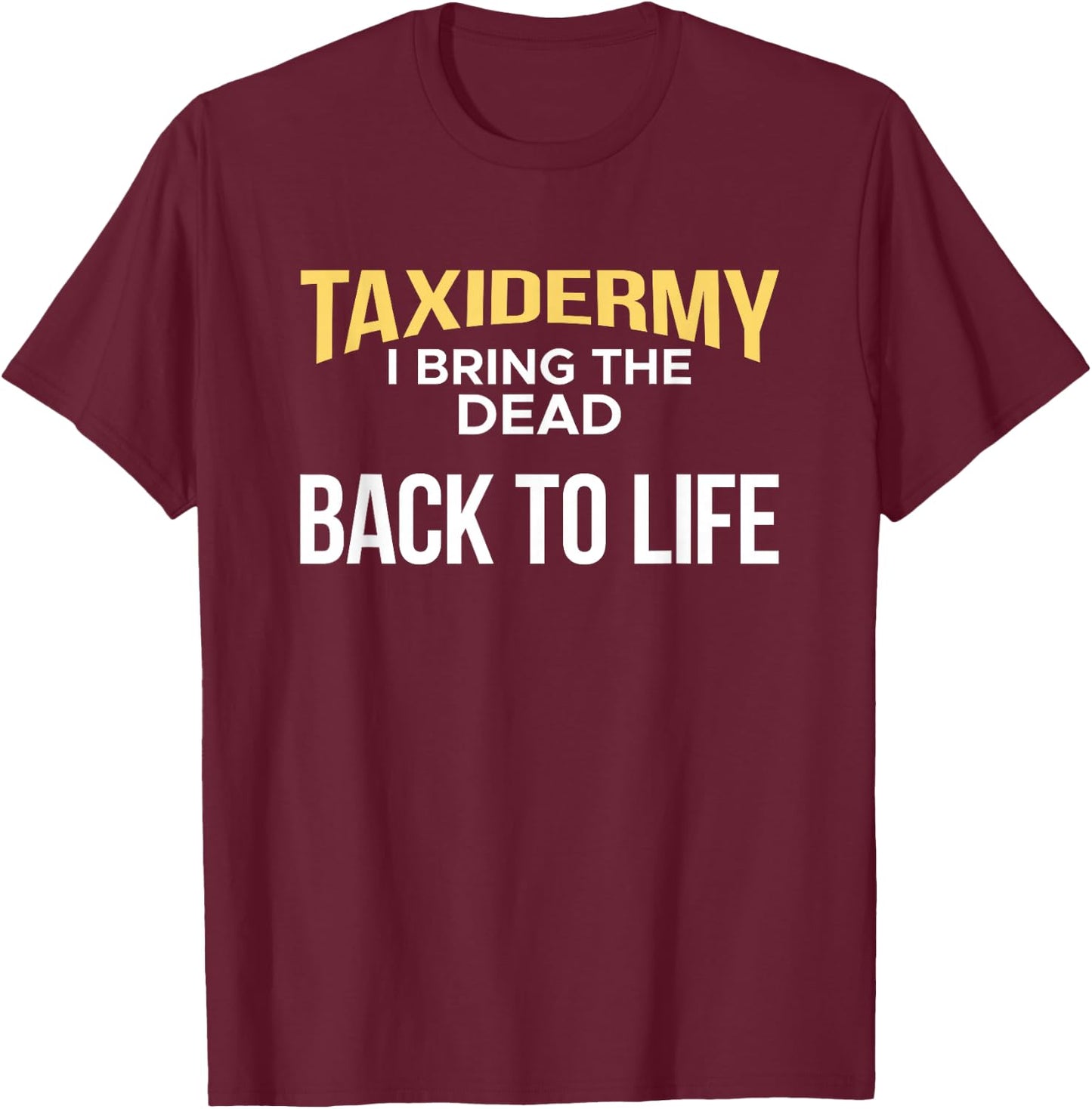 Taxidermy I Bring The Dead Back To Life Taxidermist T-Shirt - T-Shirt | Maroon