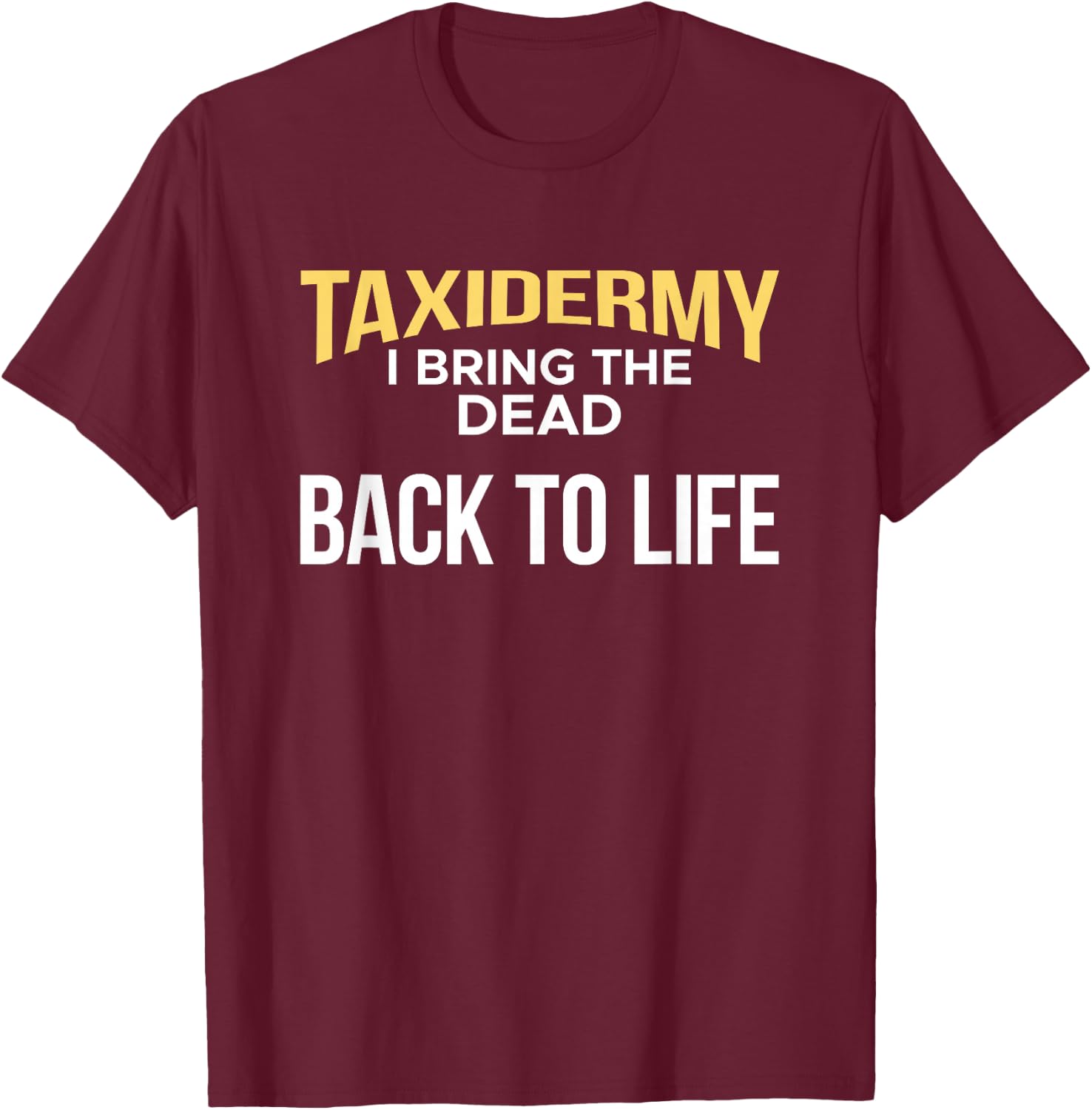 Taxidermy I Bring The Dead Back To Life Taxidermist T-Shirt - T-Shirt | Maroon