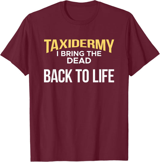 Taxidermy I Bring The Dead Back To Life Taxidermist T-Shirt - T-Shirt | Maroon