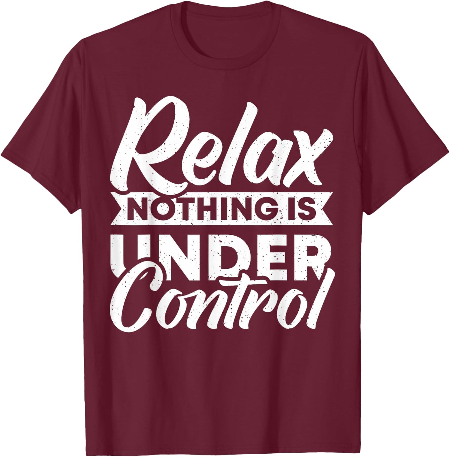Relax nothing is under Control T-Shirt - T-Shirt | Maroon