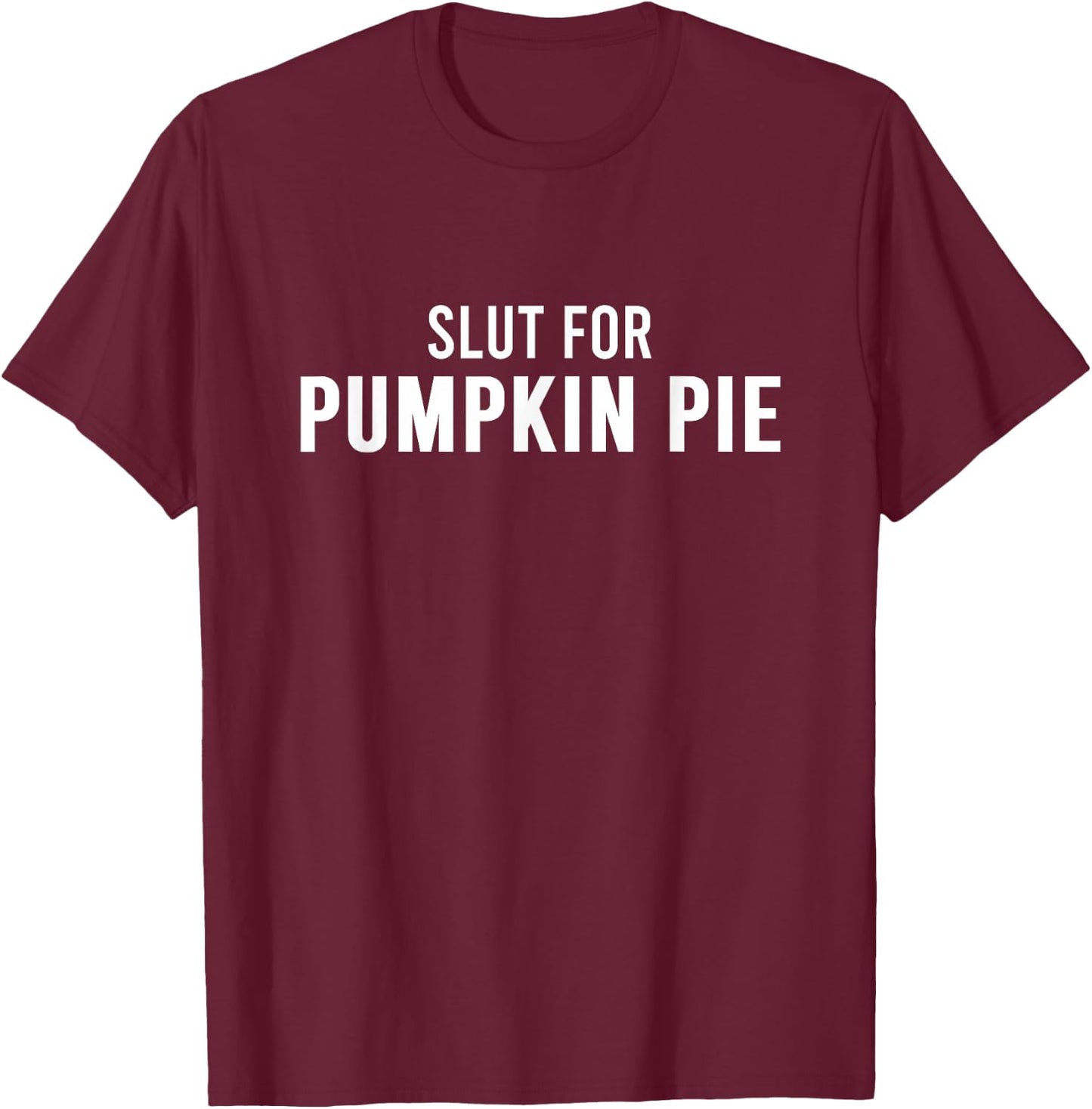 Slut For Pumpkin Pie - Funny Gag Gifts for Parties T-Shirt - T-Shirt | Maroon