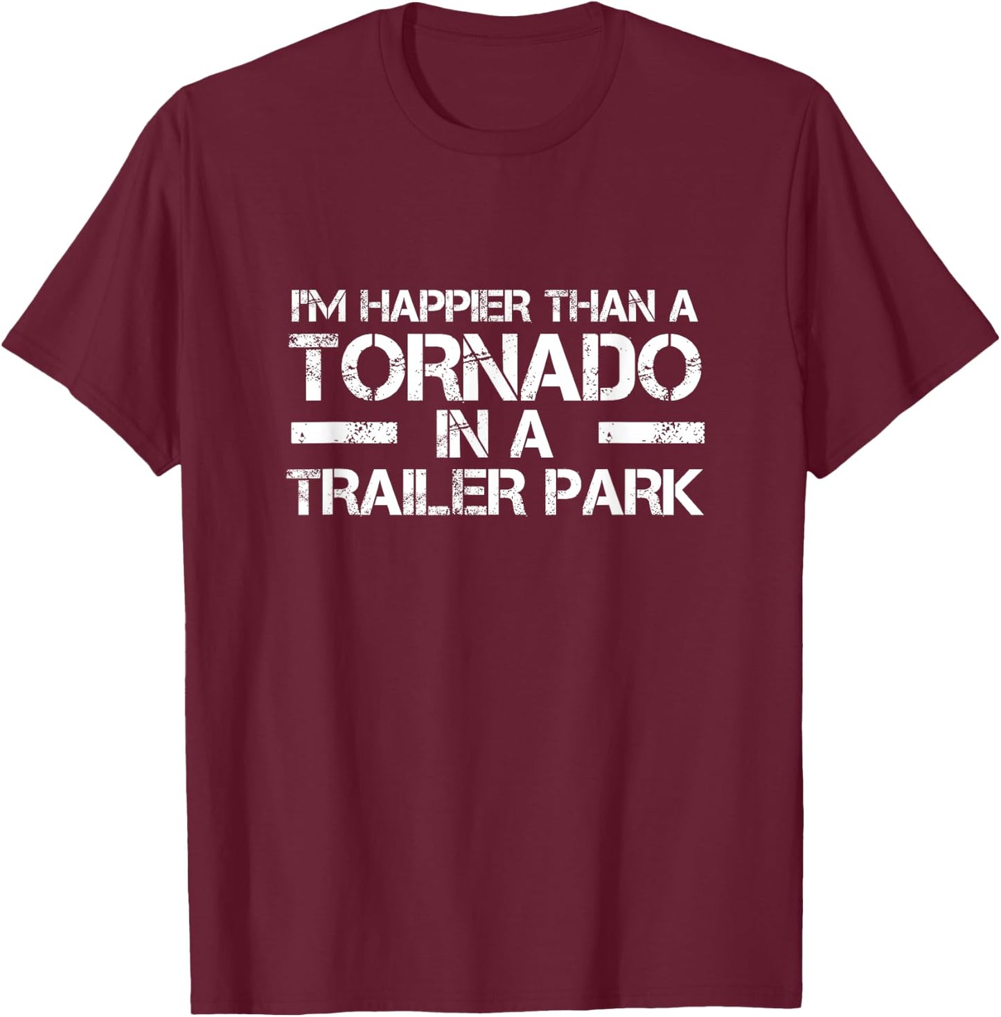 Redneck White Trash Im Happier Than Tornado in Trailer Park T-Shirt - T-Shirt | Maroon