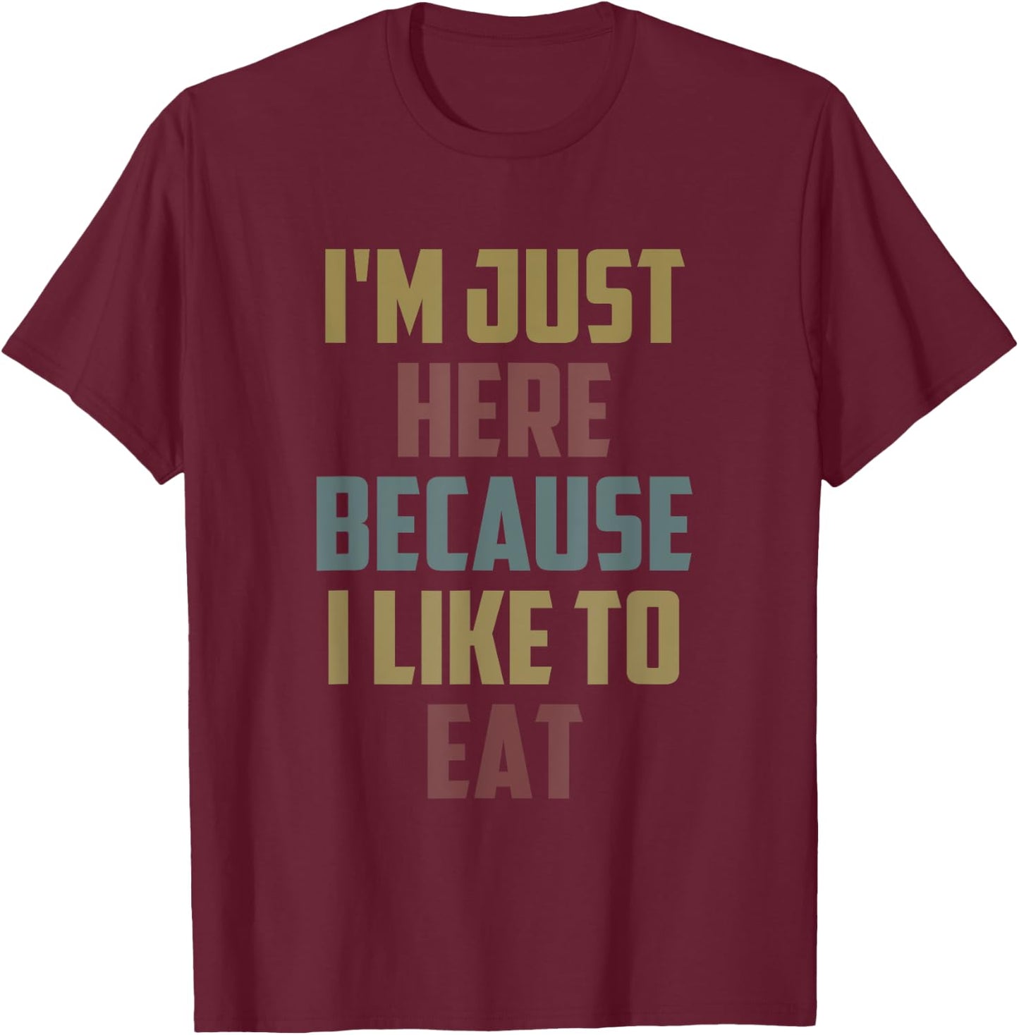 I'm Just Here Because I Like to Eat Funny Gym Saying T-Shirt - T-Shirt | Maroon