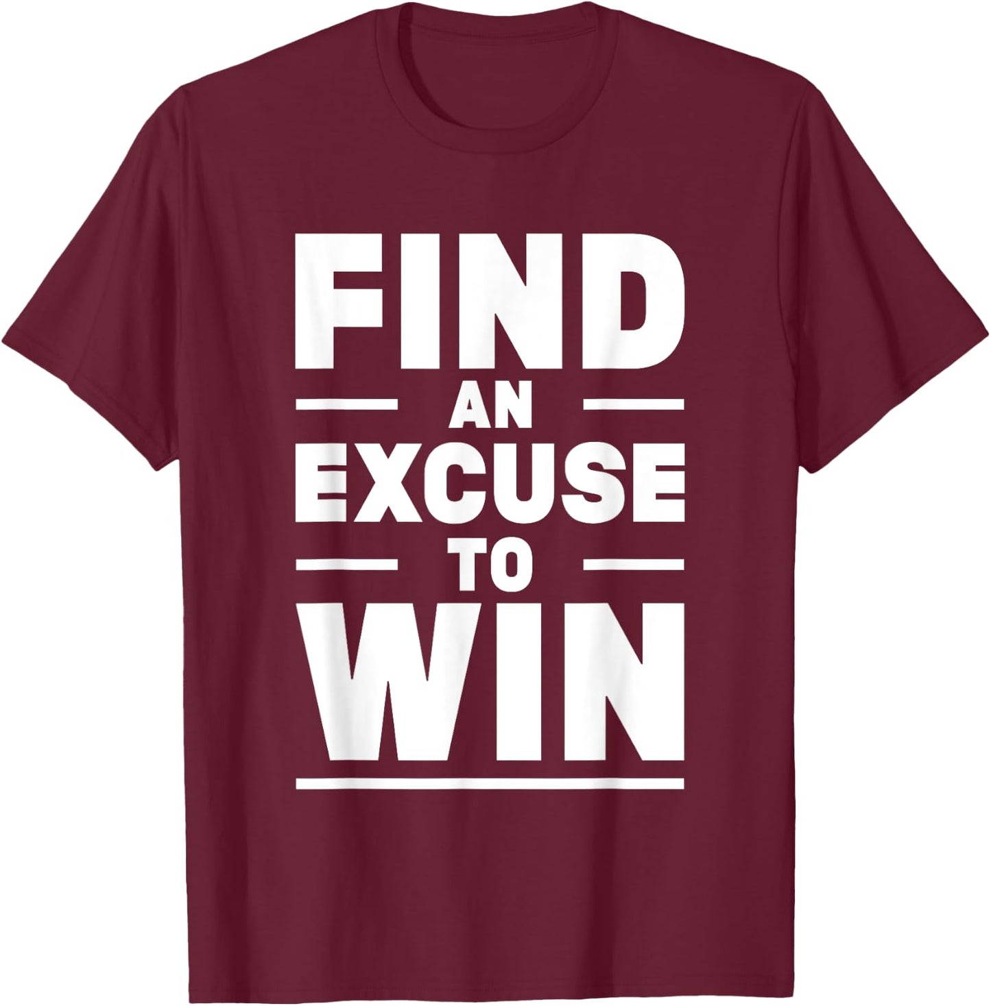 Find An Excuse To Win T-Shirt - T-Shirt | Maroon