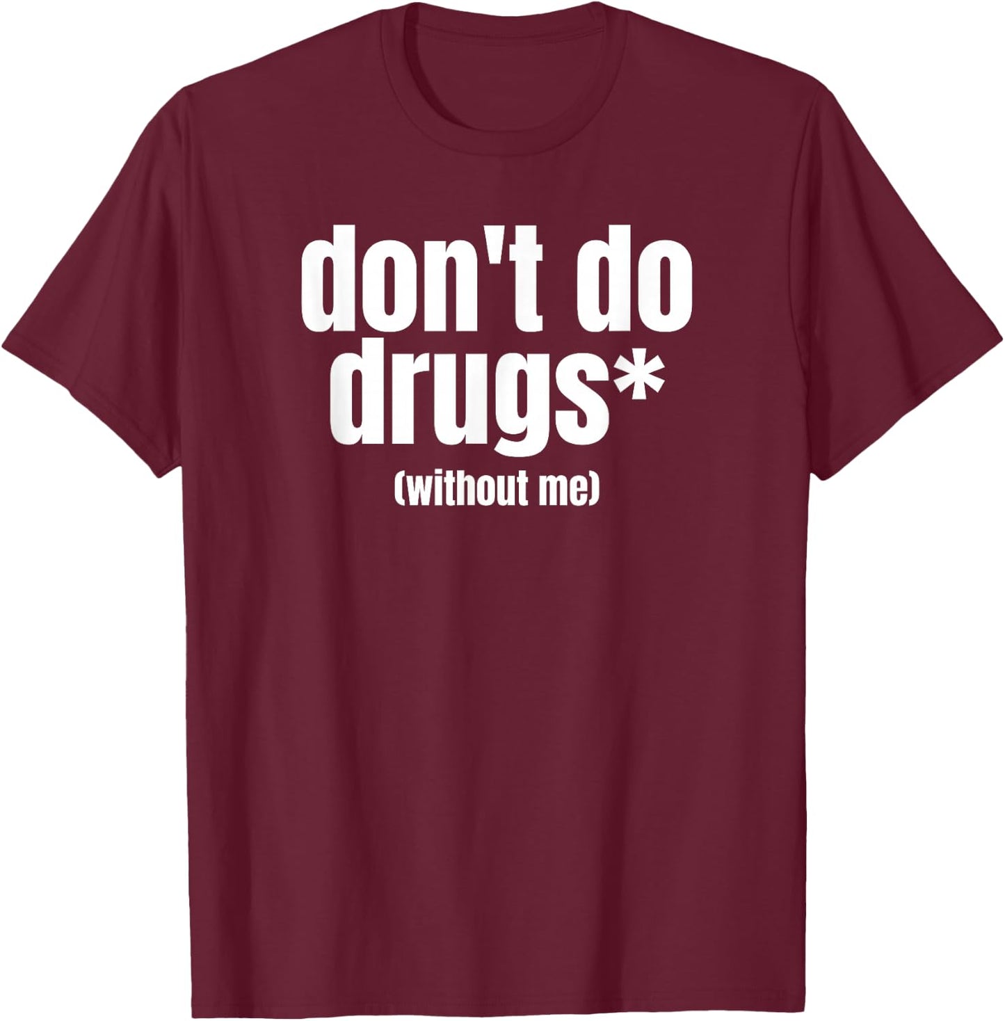 Don't Do Drugs Without Me | Funny Marijuana Stuff T-Shirt - T-Shirt | Maroon