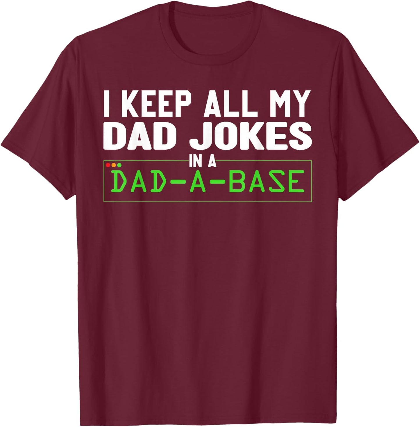 I Keep All My Dad Jokes In A Dad A Base Dad Sarcastic Funny T-Shirt - T-Shirt | Maroon