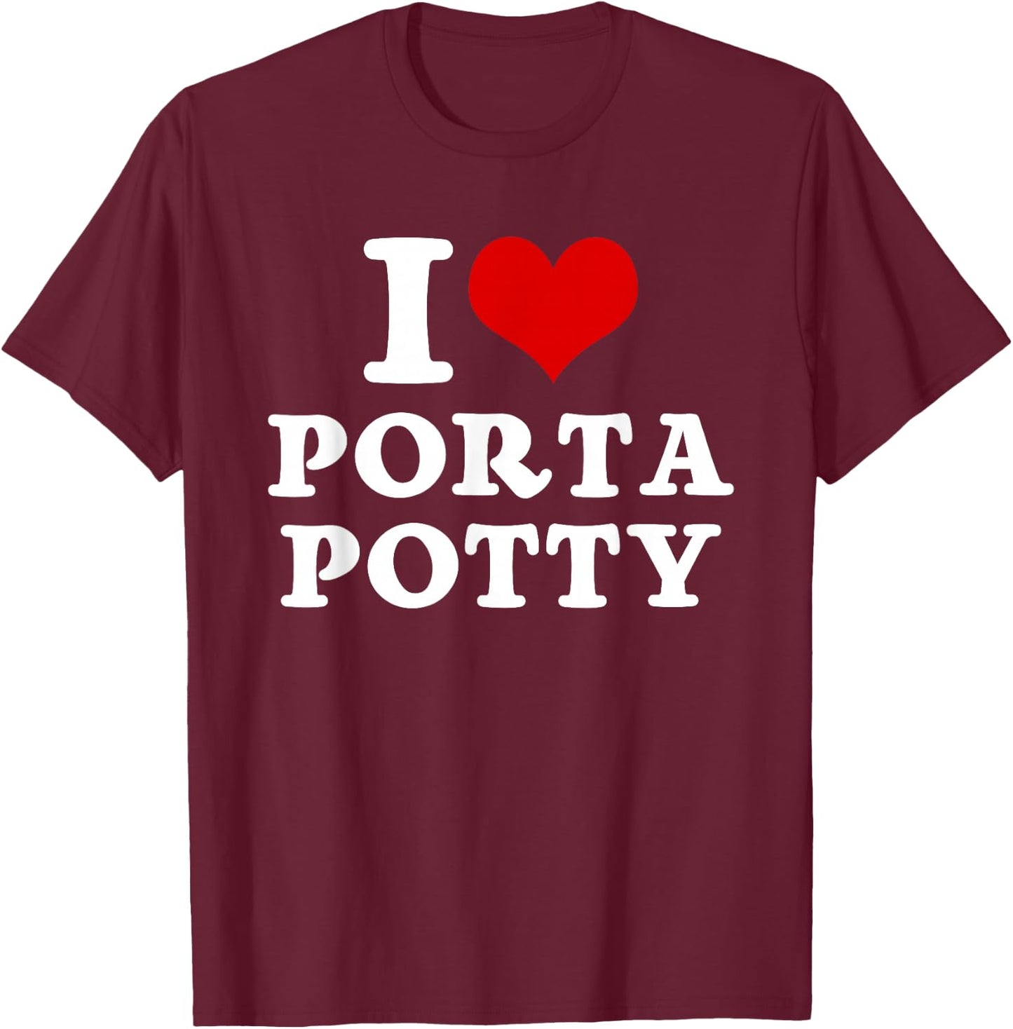 I Heart Love Porta Potty Funny Memes Jokes Parody Sayings T-Shirt - T-Shirt | Maroon