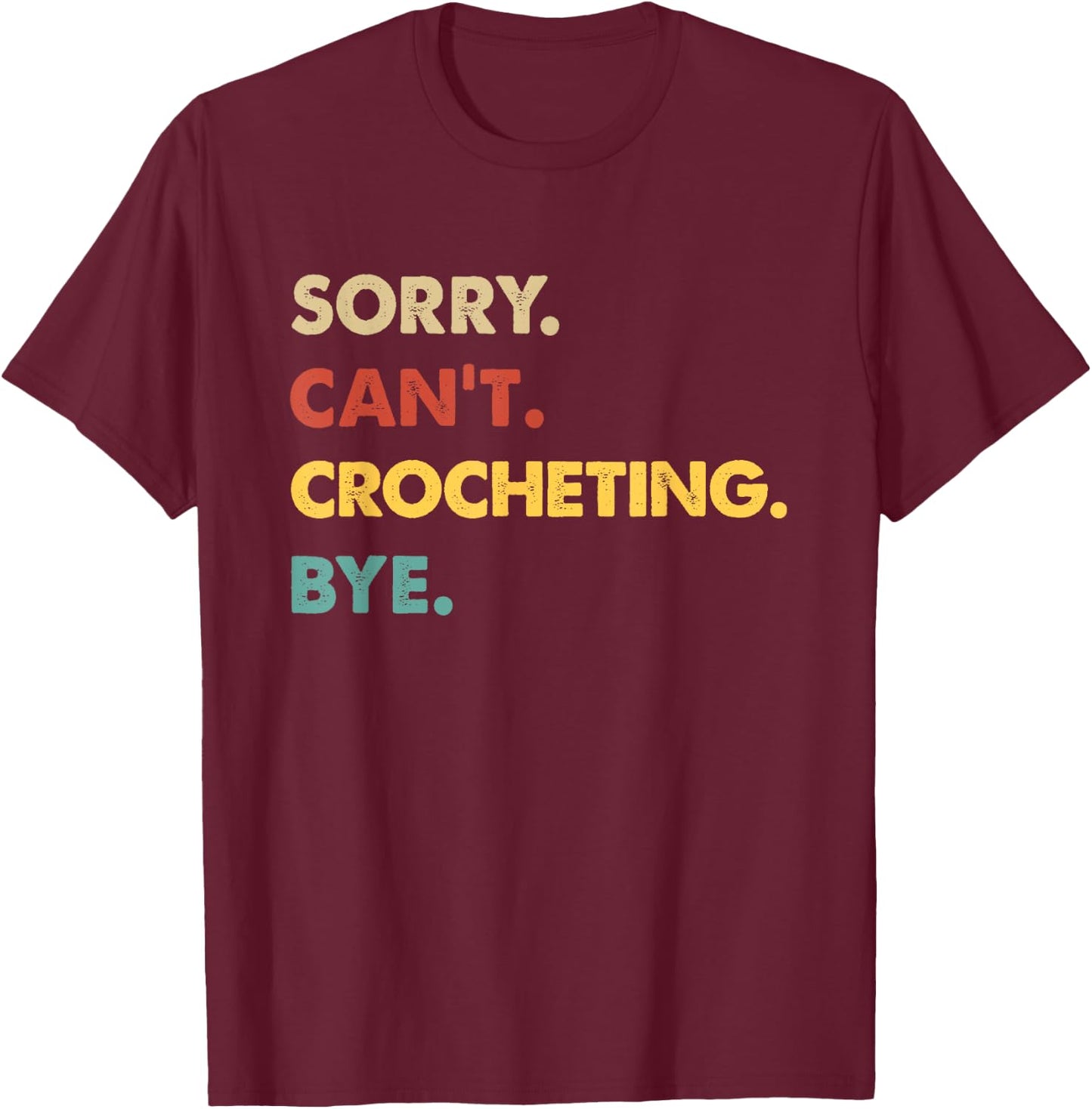 Funny Retro Crocheting Sorry Can't Crocheting Bye T-Shirt - T-Shirt | Maroon