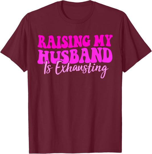 Women Raising My Husband is Exhausting Funny Saying T-Shirt - T-Shirt | Maroon