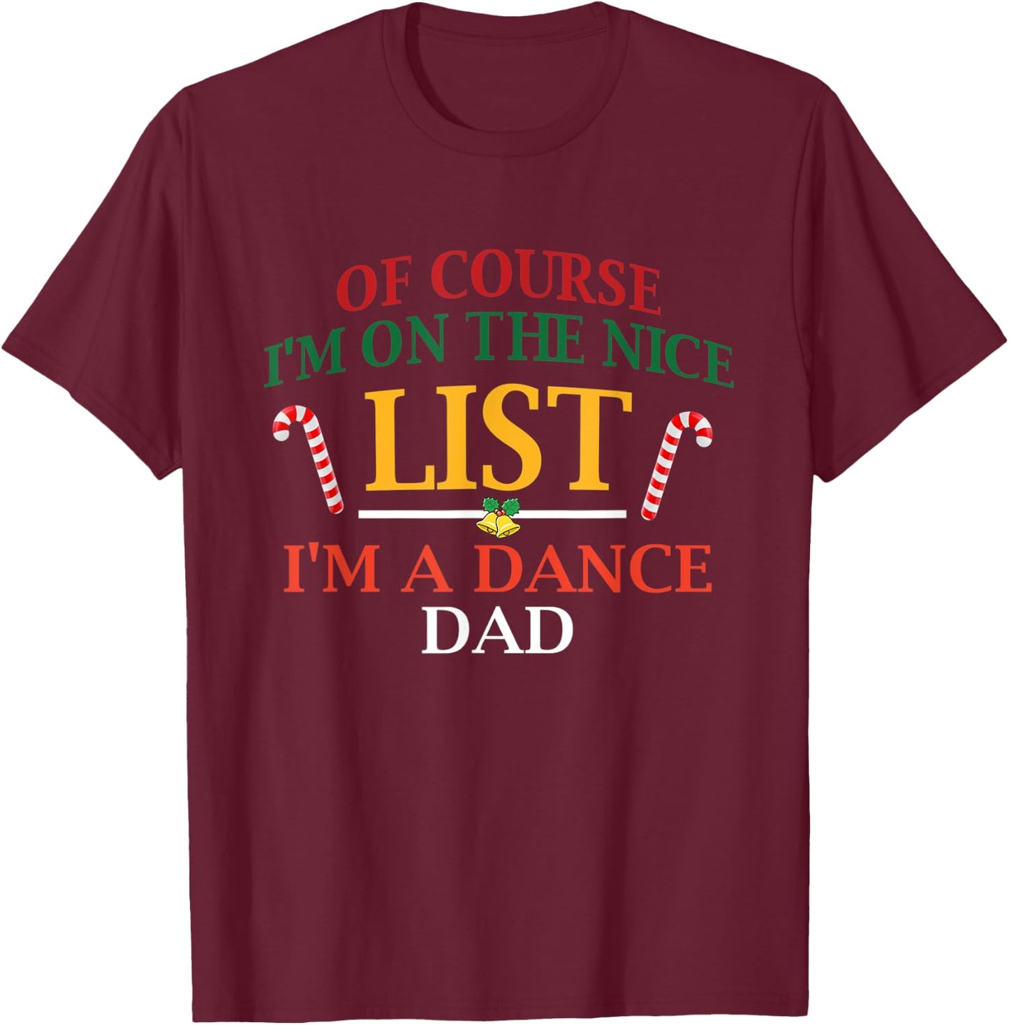 Of Course I'm On The Nice List I'm A Dance Dad Christmas T-Shirt - T-Shirt | Maroon