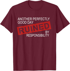 Funny Sarcastic Idea Gifts Another Perfectly Good Day Ruined By Responsibility -Adults, Kids Black T-Shirt - T-Shirt | Maroon