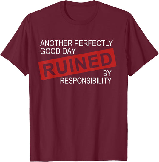 Funny Sarcastic Idea Gifts Another Perfectly Good Day Ruined By Responsibility -Adults, Kids Black T-Shirt - T-Shirt | Maroon