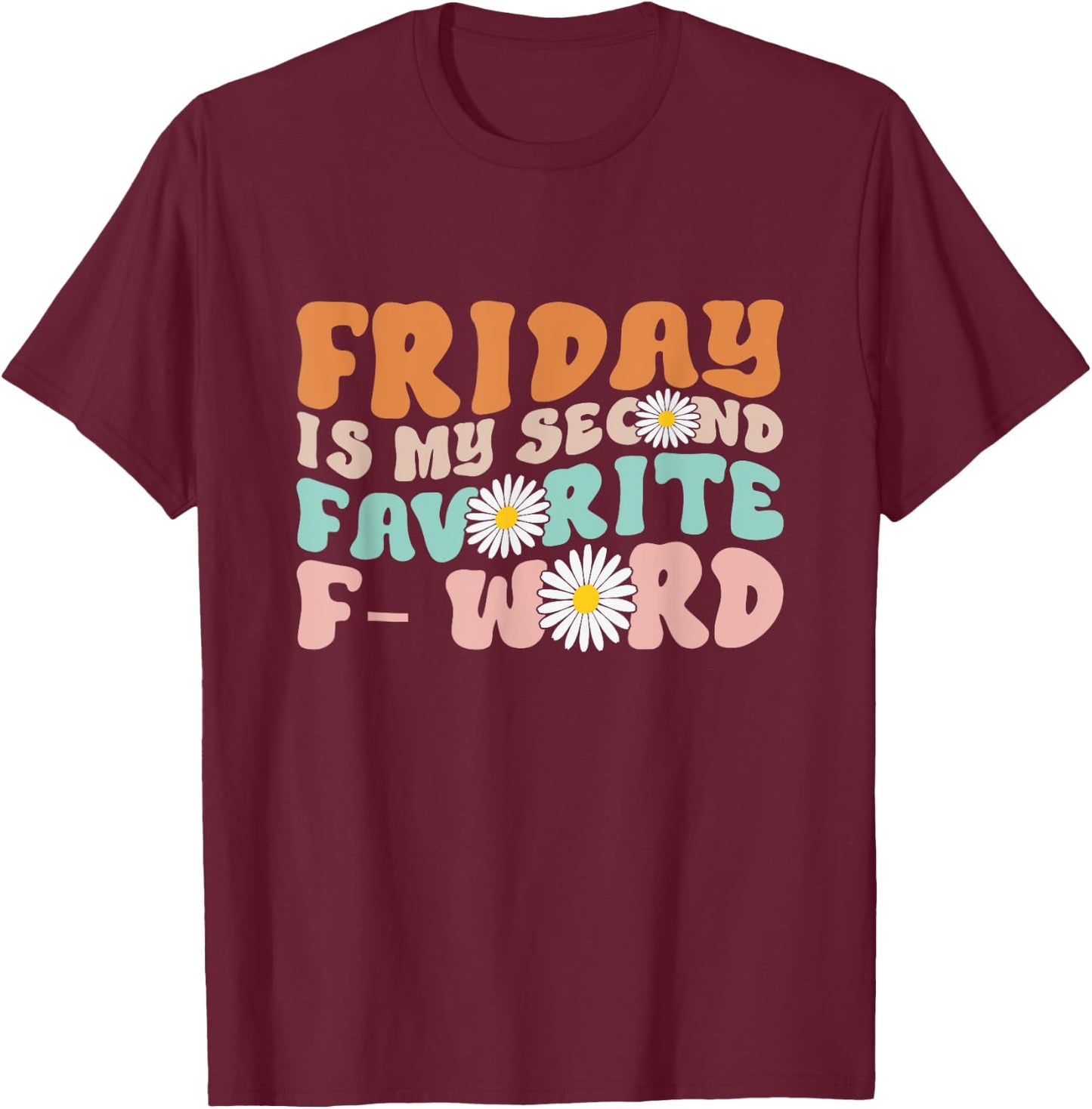 Friday Is My Second Favorite F Word Funny Friday Quote Joke T-Shirt - T-Shirt | Maroon