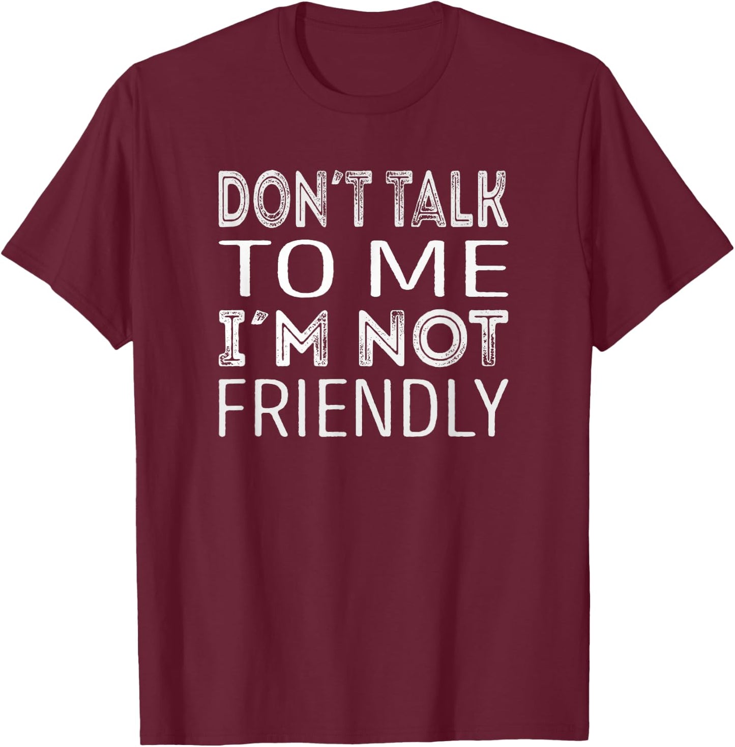Dont talk to me im not friendly T-Shirt - T-Shirt | Maroon
