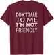 Dont talk to me im not friendly T-Shirt - T-Shirt | Maroon