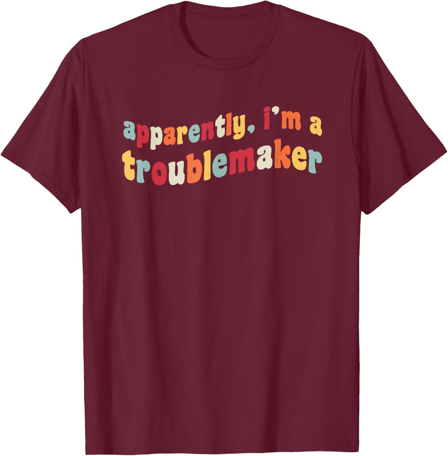 Apparently I'm A Troublemaker Prankster Funny Trouble Maker T-Shirt - T-Shirt | Maroon