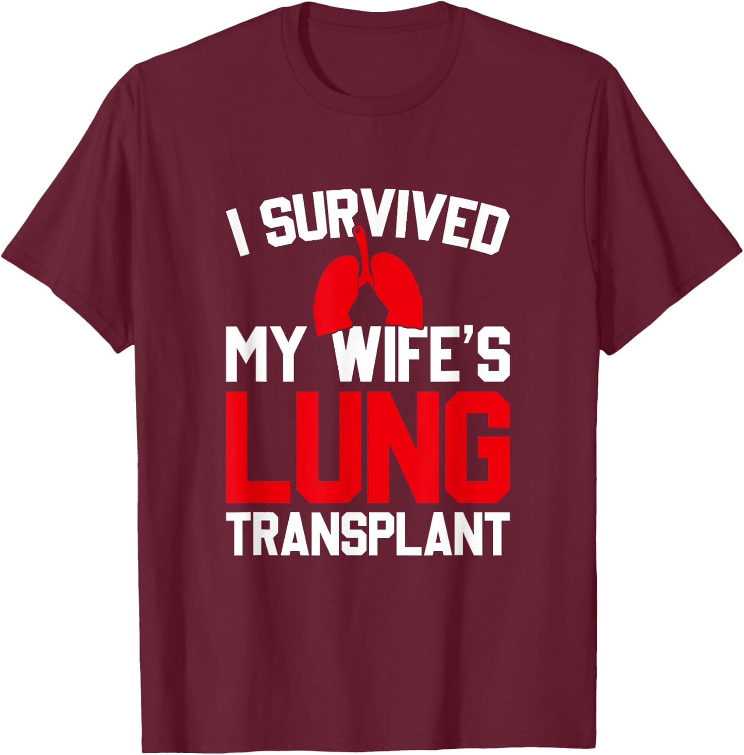 I Survived My Wife's Lung Transplant, New Lung T-Shirt - T-Shirt | Maroon