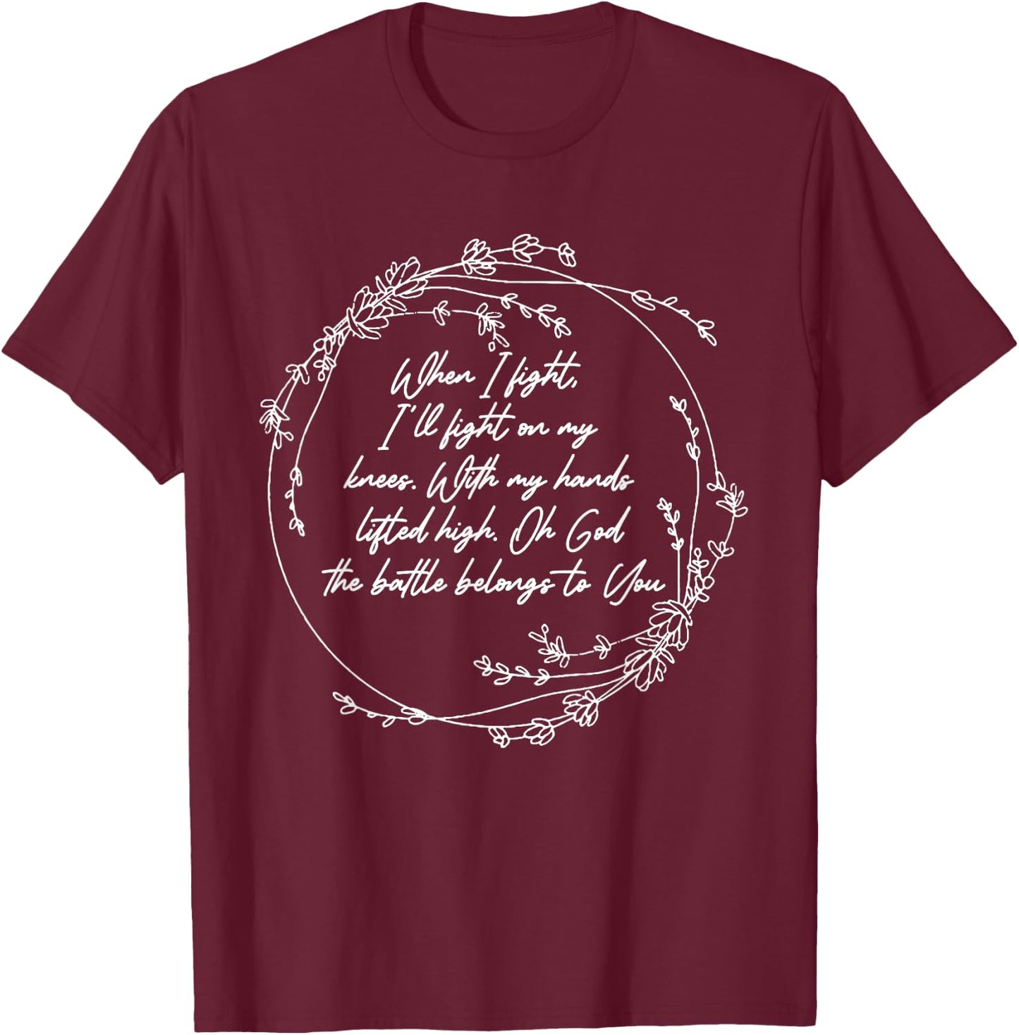 I Fight-On My Knees With Hand My Lifted High - Flowers T-Shirt - T-Shirt | Maroon