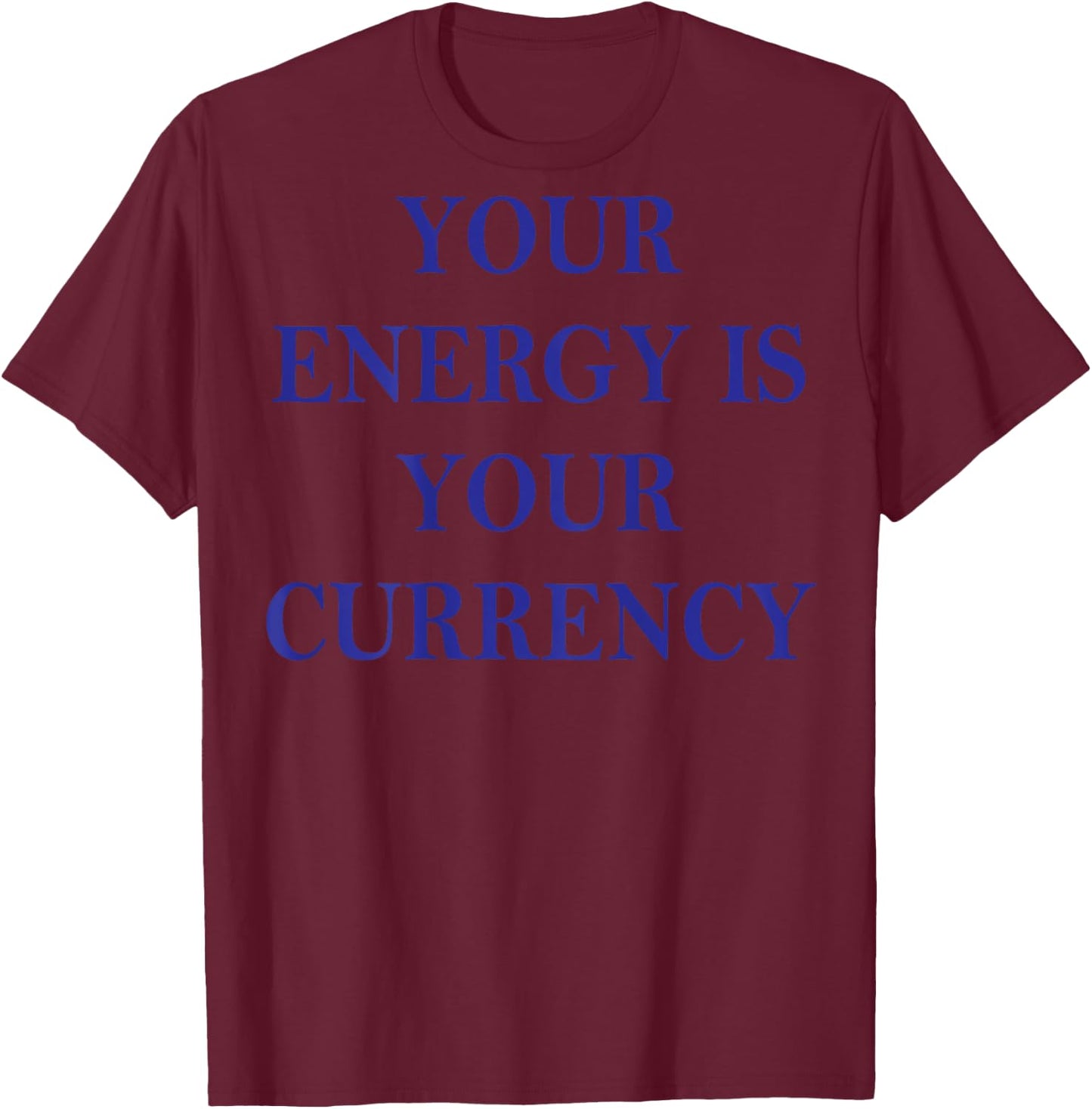 Your Energy Is Your Currency (on back) T-Shirt - T-Shirt | Maroon