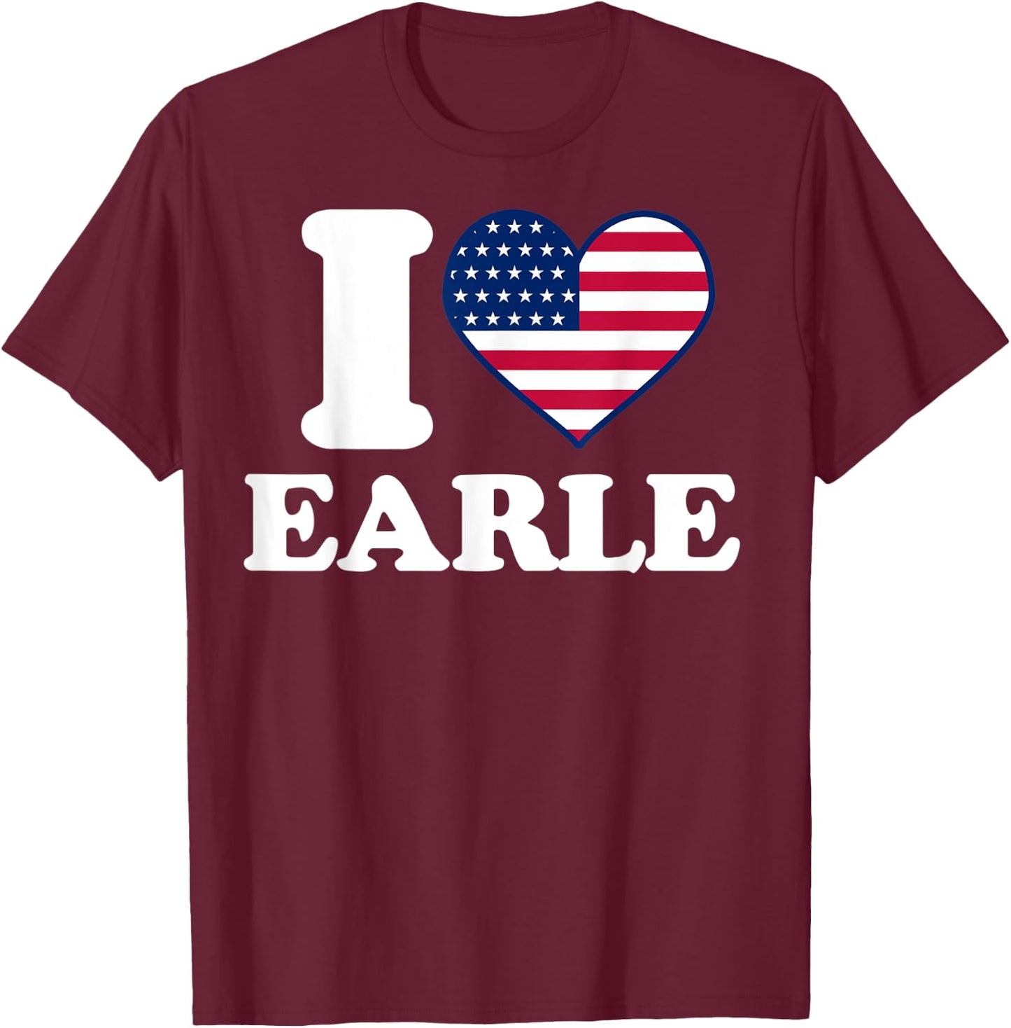 I love Earle I heart Earle T-Shirt - T-Shirt | Maroon
