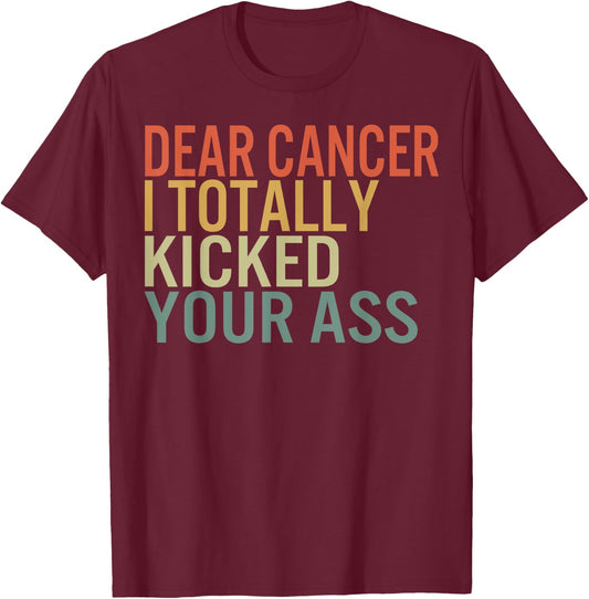 Dear Cancer I Totally Kicked Your Ass Survivor Recovery Awar T-Shirt - T-Shirt | Maroon