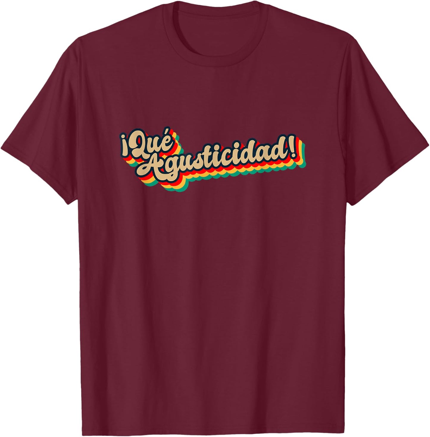 Que agusticidad, que agustisidad T-Shirt - T-Shirt | Maroon