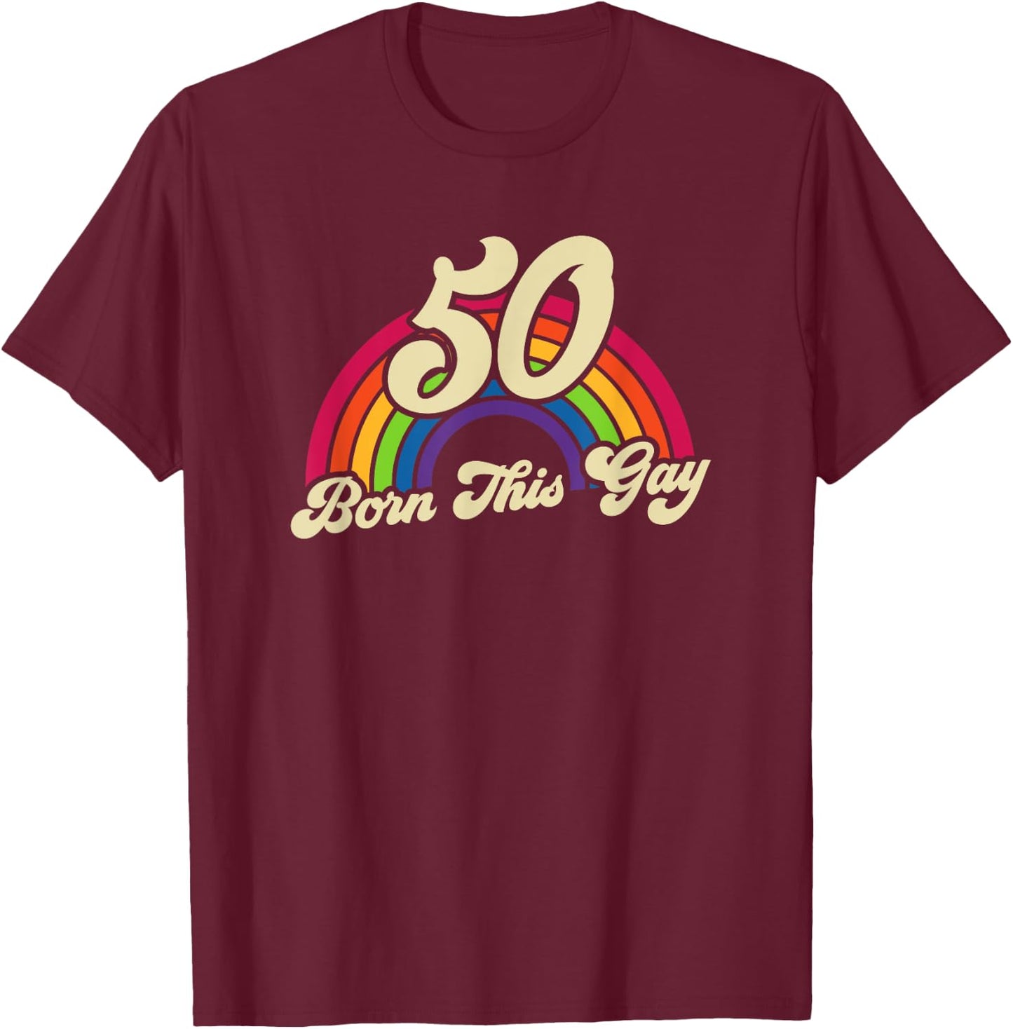 Born This Gay Rainbow 50th Birthday Gay Pride T-Shirt - T-Shirt | Maroon