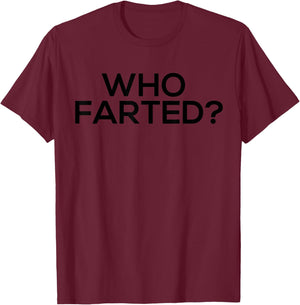 Who Farted Shirt - Funny Fart Shirt T-Shirt - T-Shirt | Maroon