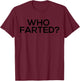 Who Farted Shirt - Funny Fart Shirt T-Shirt - T-Shirt | Maroon