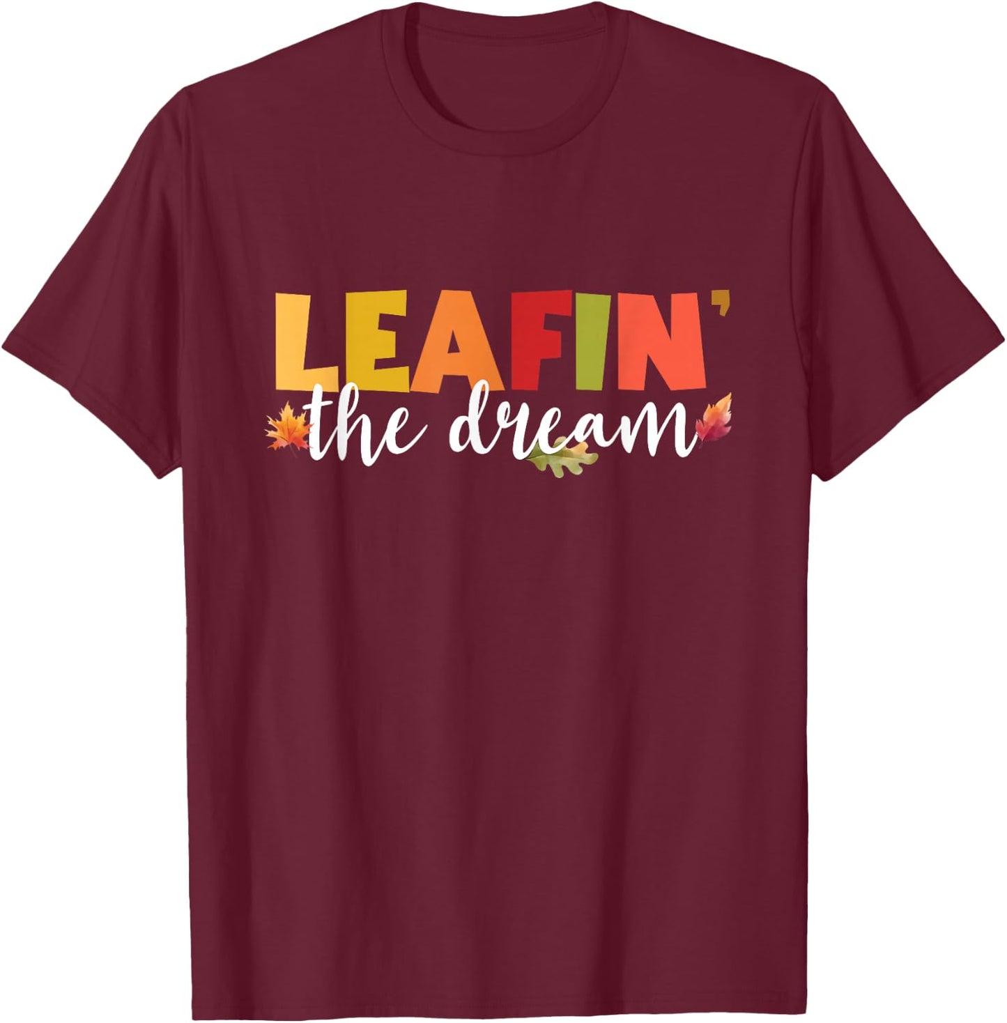 Leafin' The Dream Fall Season Leaves Foliage Leaf Peeper T-Shirt - T-Shirt | Maroon