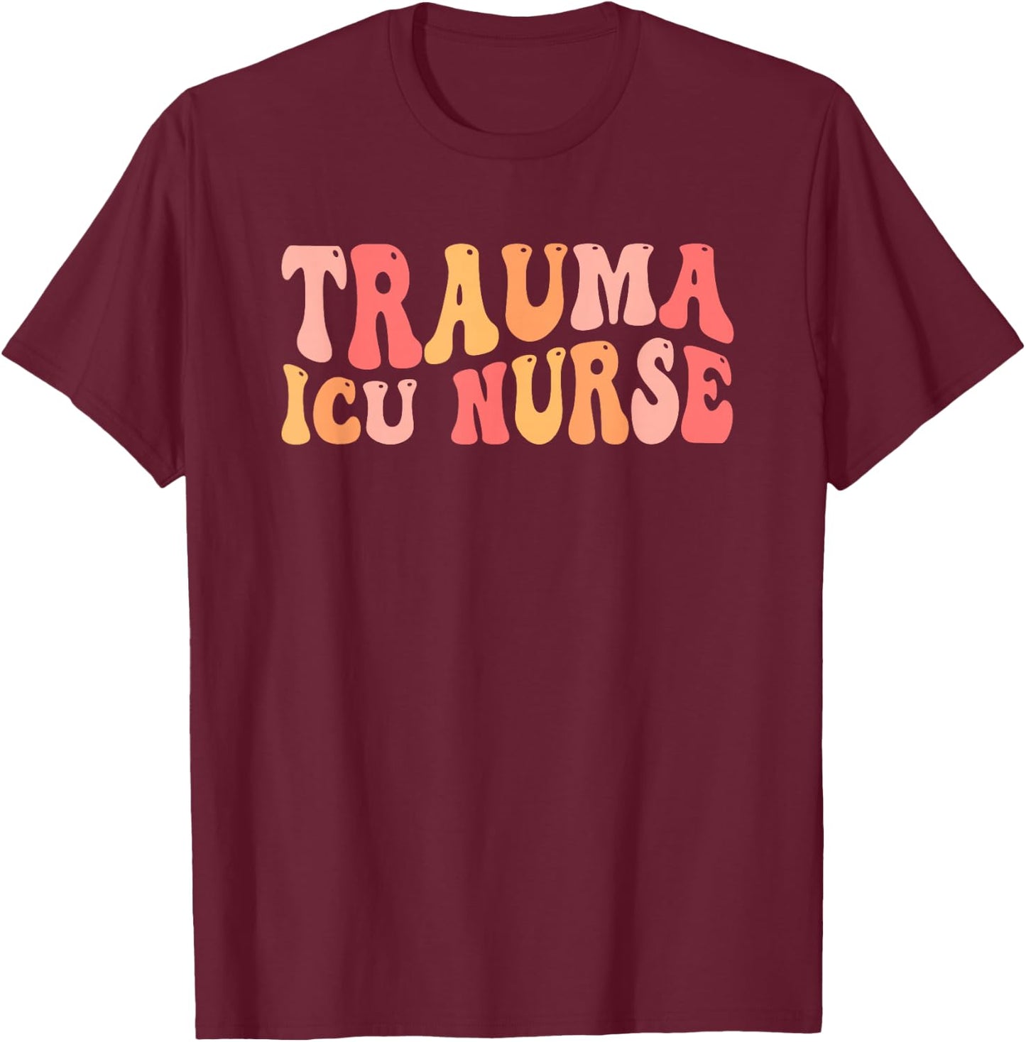 Trauma ICU Nurse Groovy Trauma Intensive Care Unit T-Shirt - T-Shirt | Maroon